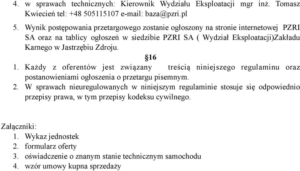 Jastrzębiu Zdroju. 16 1. Każdy z oferentów jest związany treścią niniejszego regulaminu oraz postanowieniami ogłoszenia o przetargu pisemnym. 2.