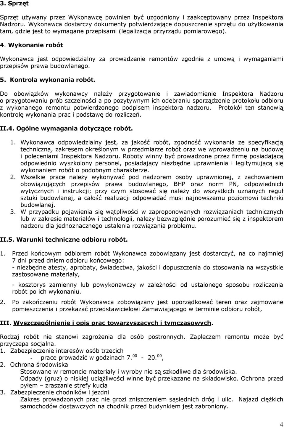 Wykonanie robót Wykonawca jest odpowiedzialny za prowadzenie remontów zgodnie z umową i wymaganiami przepisów prawa budowlanego. 5. Kontrola wykonania robót.