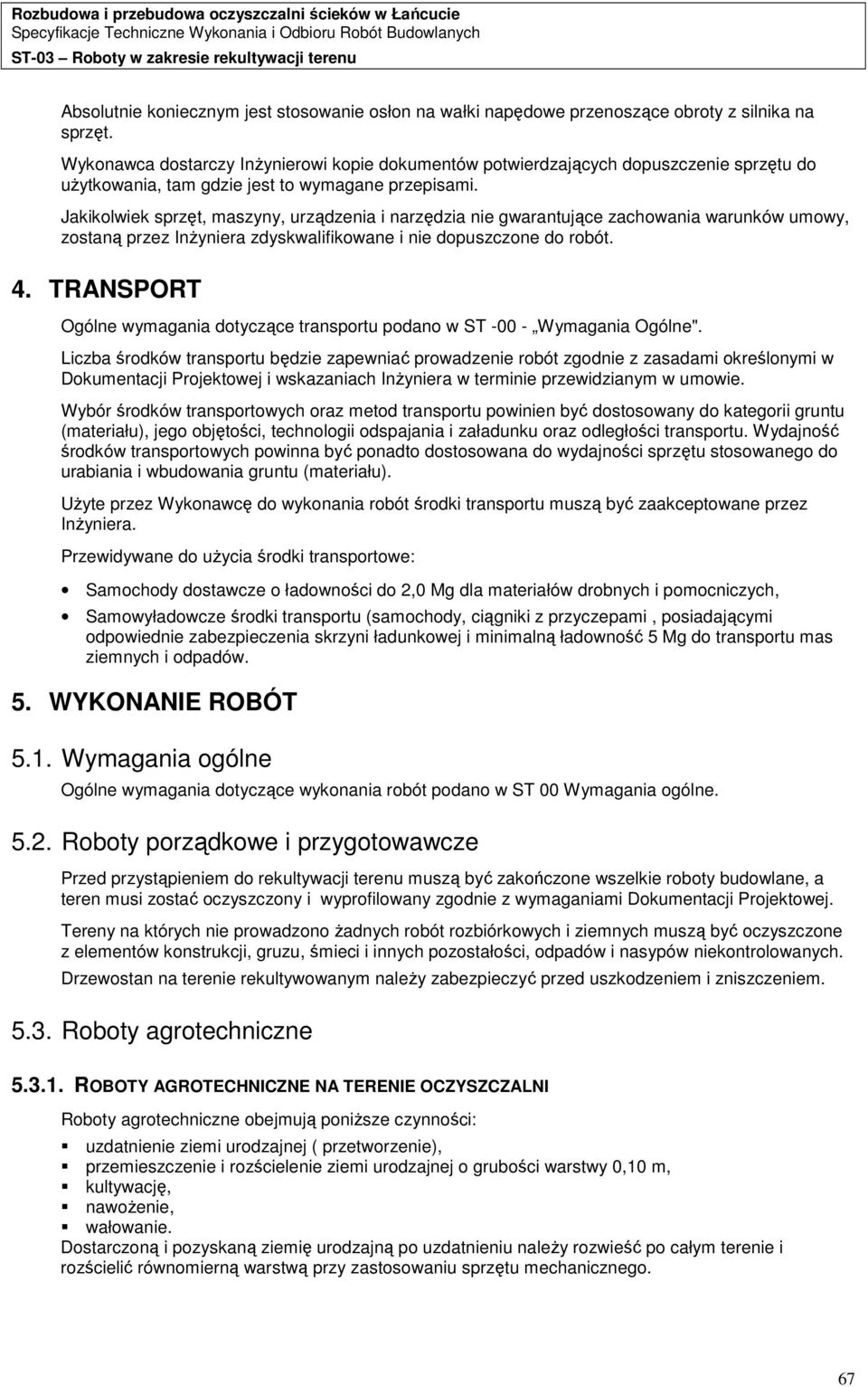 Jakikolwiek sprzęt, maszyny, urządzenia i narzędzia nie gwarantujące zachowania warunków umowy, zostaną przez InŜyniera zdyskwalifikowane i nie dopuszczone do robót. 4.