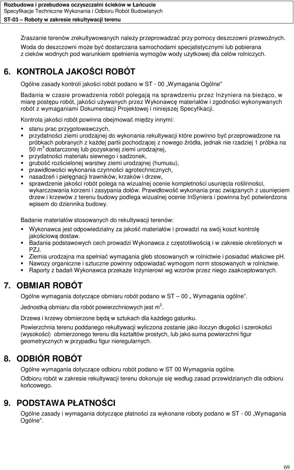 KONTROLA JAKOŚCI ROBÓT Ogólne zasady kontroli jakości robót podano w ST - 00 Wymagania Ogólne" Badania w czasie prowadzenia robót polegają na sprawdzeniu przez InŜyniera na bieŝąco, w miarę postępu