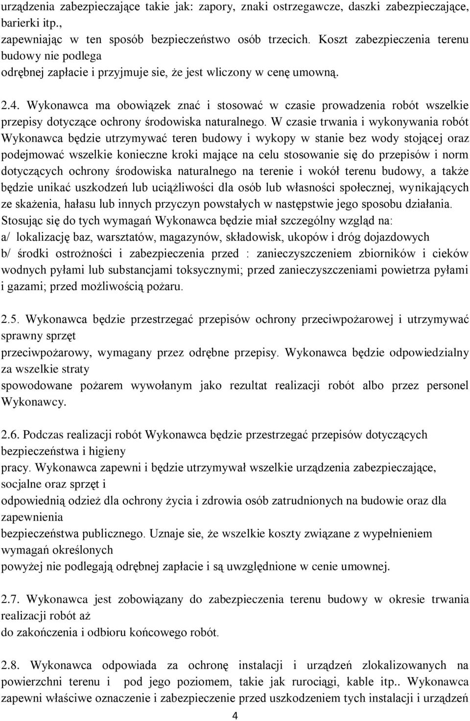 Wykonawca ma obowiązek znać i stosować w czasie prowadzenia robót wszelkie przepisy dotyczące ochrony środowiska naturalnego.