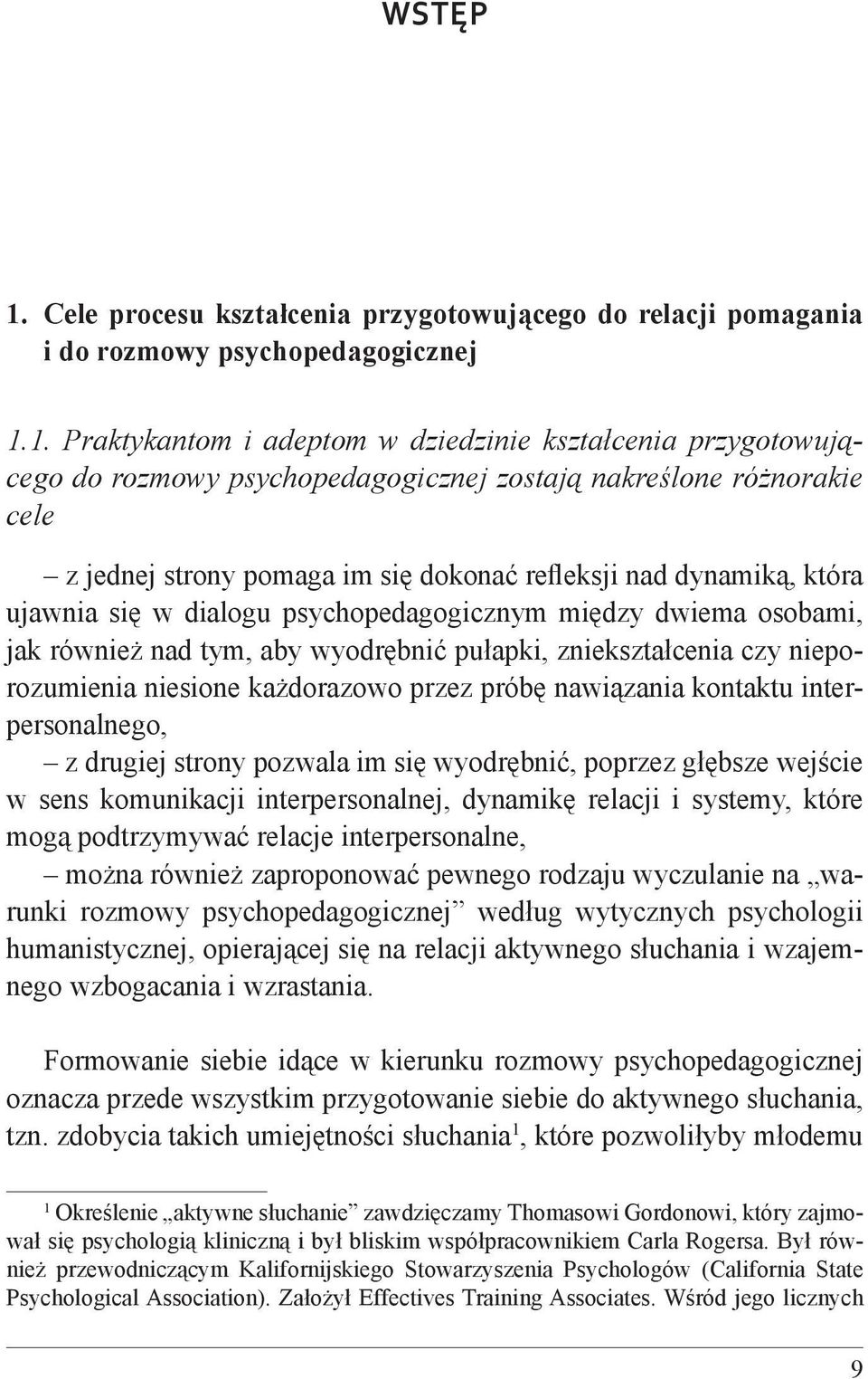 1. Praktykantom i adeptom w dziedzinie kształcenia przygotowującego do rozmowy psychopedagogicznej zostają nakreślone różnorakie cele z jednej strony pomaga im się dokonać refleksji nad dynamiką,