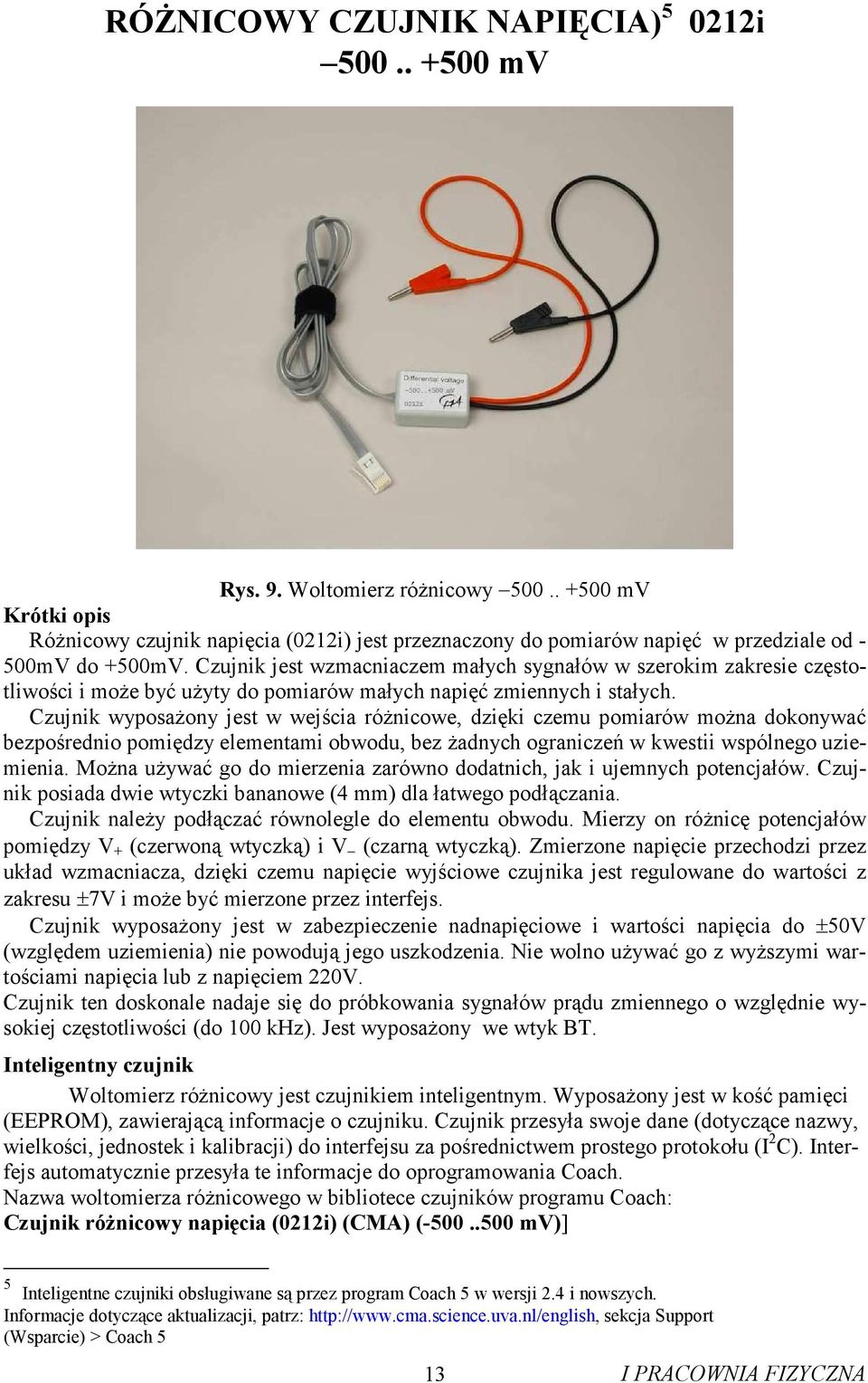 Czujnik jest wzmacniaczem małych sygnałów w szerokim zakresie częstotliwości i może być użyty do pomiarów małych napięć zmiennych i stałych.