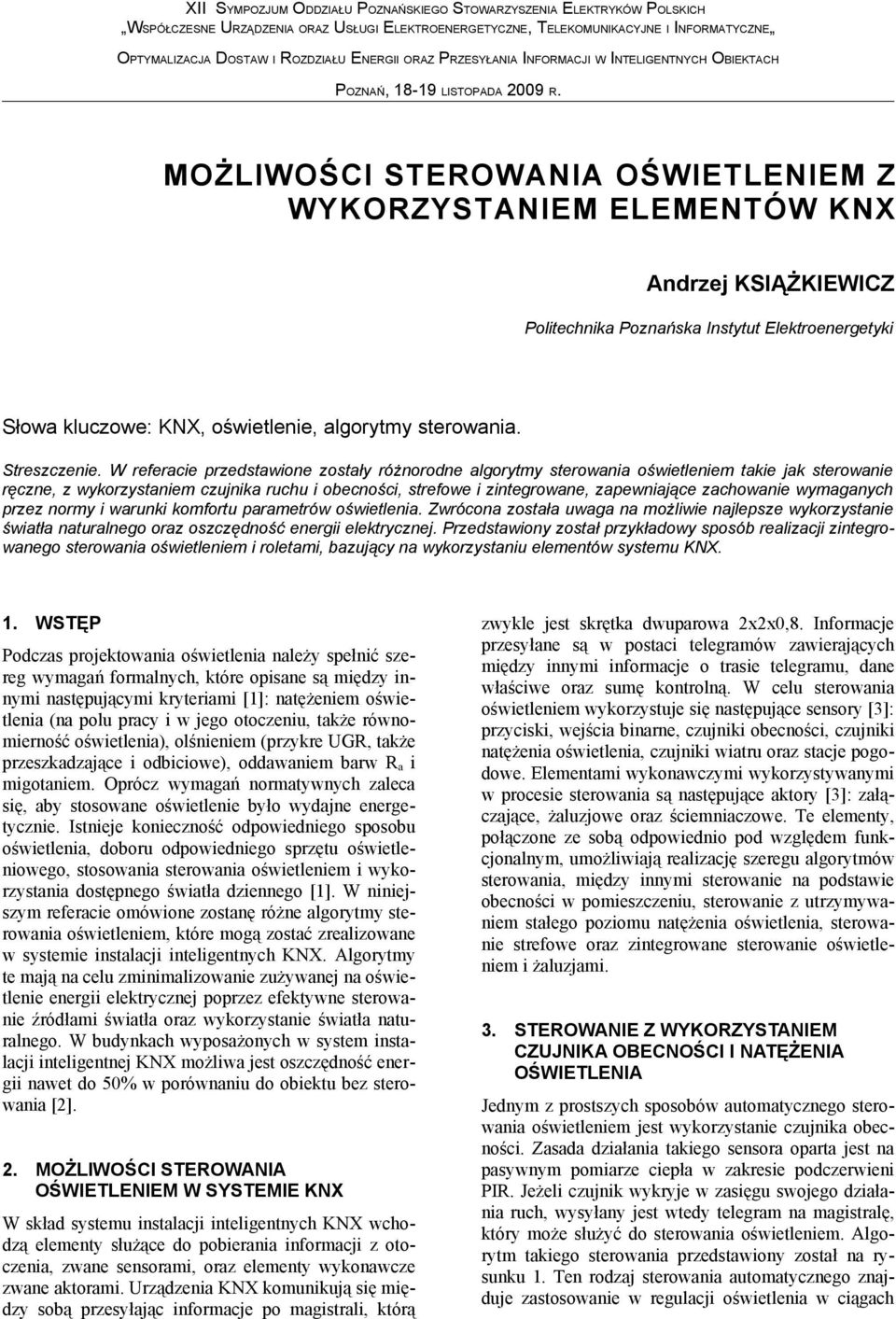 MOŻLIWOŚCI STEROWANIA OŚWIETLENIEM Z WYKORZYSTANIEM ELEMENTÓW KNX Andrzej KSIĄŻKIEWICZ Politechnika Poznańska Instytut Elektroenergetyki Słowa kluczowe: KNX, oświetlenie, algorytmy sterowania.