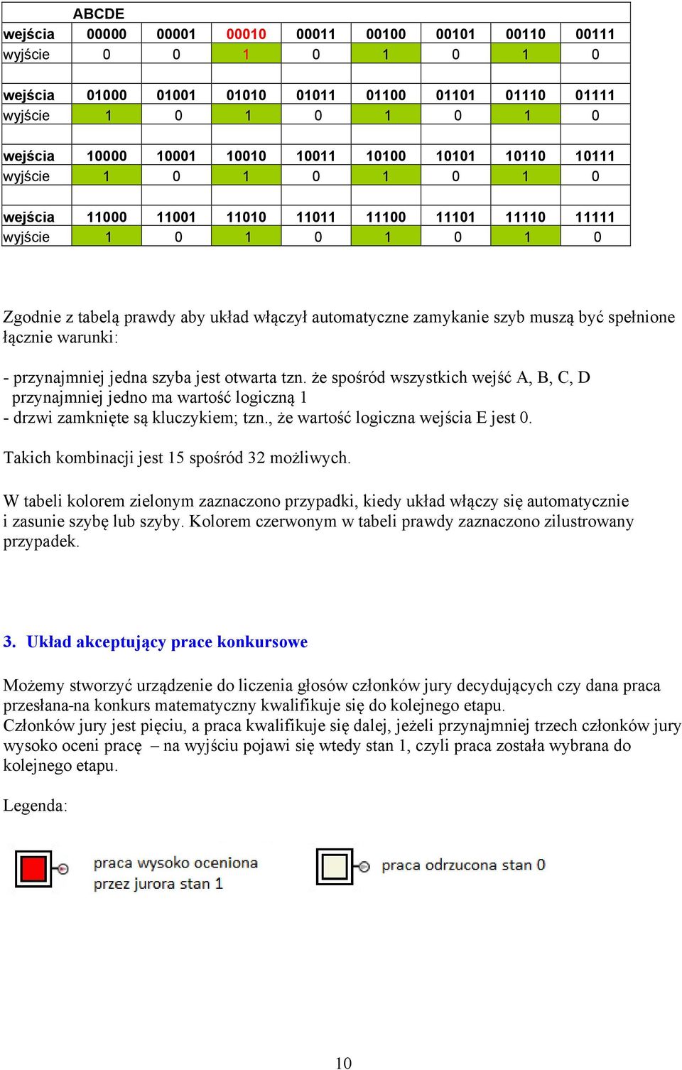 muszą być spełnione łącznie warunki: - przynajmniej jedna szyba jest otwarta tzn. że spośród wszystkich wejść A, B, C, D przynajmniej jedno ma wartość logiczną 1 - drzwi zamknięte są kluczykiem; tzn.