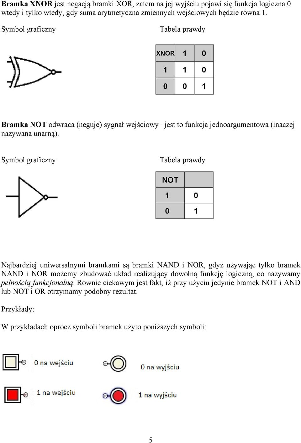 Symbol graficzny Tabela prawdy NOT 1 0 0 1 Najbardziej uniwersalnymi bramkami są bramki NAND i NOR, gdyż używając tylko bramek NAND i NOR możemy zbudować układ realizujący dowolną