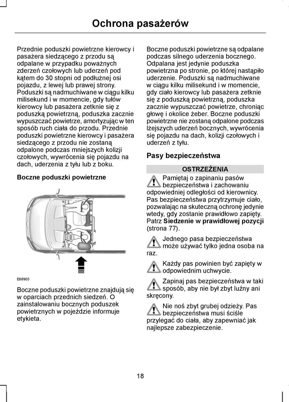 Poduszki są nadmuchiwane w ciągu kilku milisekund i w momencie, gdy tułów kierowcy lub pasażera zetknie się z poduszką powietrzną, poduszka zacznie wypuszczać powietrze, amortyzując w ten sposób ruch