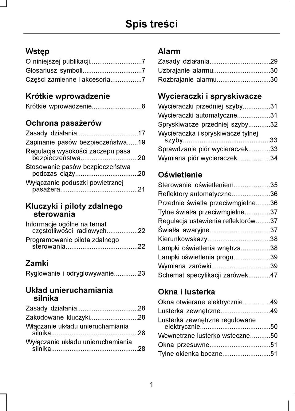 ..21 Kluczyki i piloty zdalnego sterowania Informacje ogólne na temat częstotliwości radiowych...22 Programowanie pilota zdalnego sterowania...22 Zamki Ryglowanie i odryglowywanie.