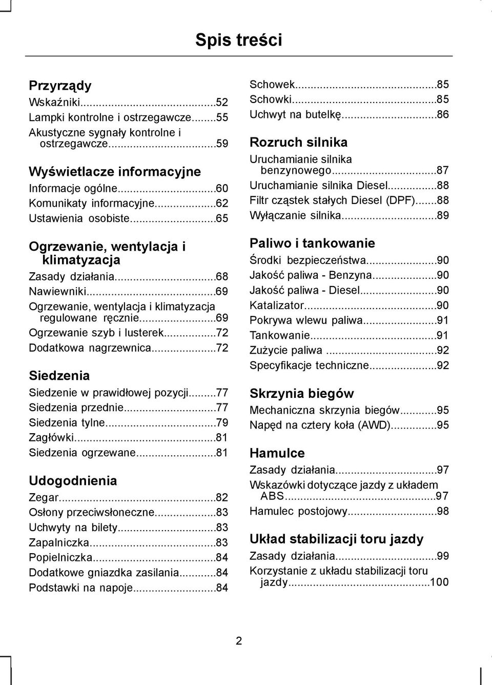 ..72 Dodatkowa nagrzewnica...72 Siedzenia Siedzenie w prawidłowej pozycji...77 Siedzenia przednie...77 Siedzenia tylne...79 Zagłówki...81 Siedzenia ogrzewane...81 Udogodnienia Zegar.