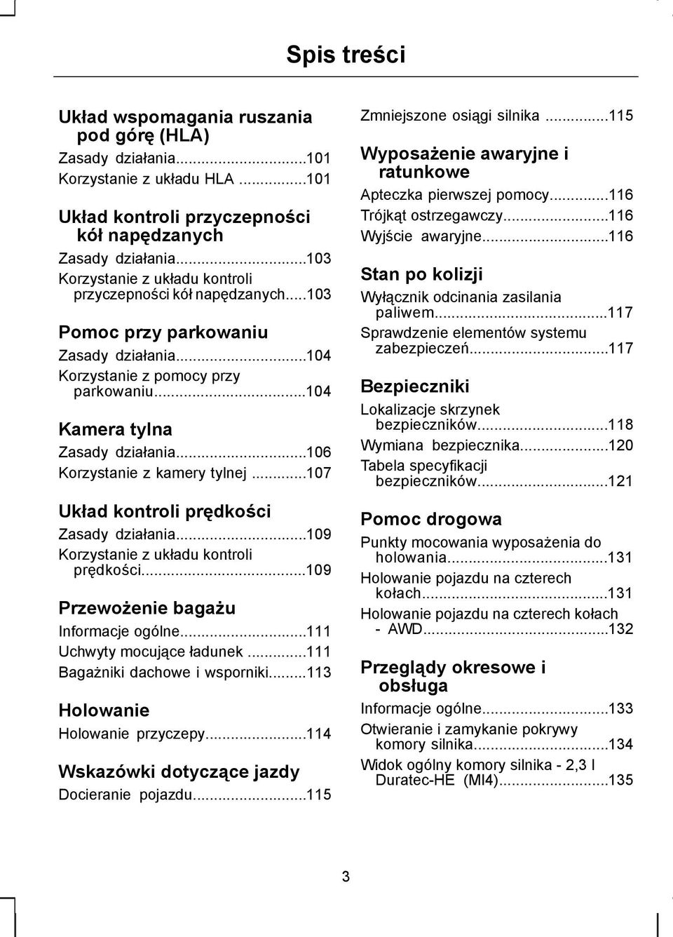 ..106 Korzystanie z kamery tylnej...107 Układ kontroli prędkości Zasady działania...109 Korzystanie z układu kontroli prędkości...109 Przewożenie bagażu Informacje ogólne...111 Uchwyty mocujące ładunek.