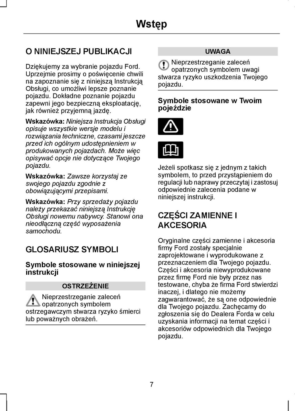 Wskazówka: Niniejsza Instrukcja Obsługi opisuje wszystkie wersje modelu i rozwiązania techniczne, czasami jeszcze przed ich ogólnym udostępnieniem w produkowanych pojazdach.