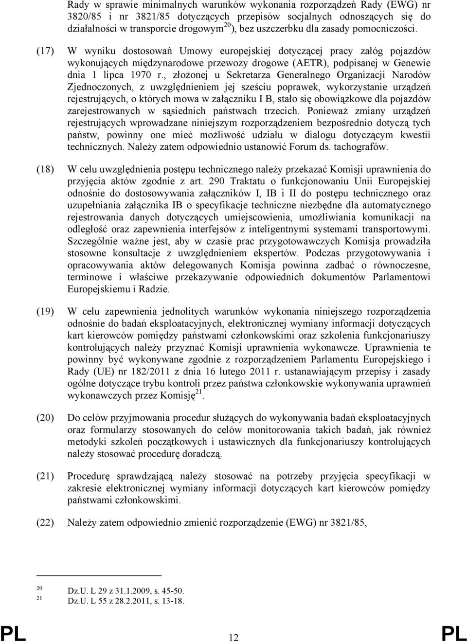 (17) W wyniku dostosowań Umowy europejskiej dotyczącej pracy załóg pojazdów wykonujących międzynarodowe przewozy drogowe (AETR), podpisanej w Genewie dnia 1 lipca 1970 r.