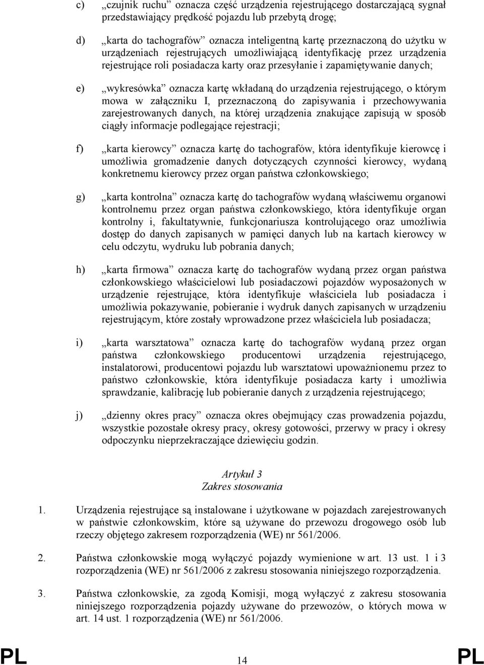 urządzenia rejestrującego, o którym mowa w załączniku I, przeznaczoną do zapisywania i przechowywania zarejestrowanych danych, na której urządzenia znakujące zapisują w sposób ciągły informacje