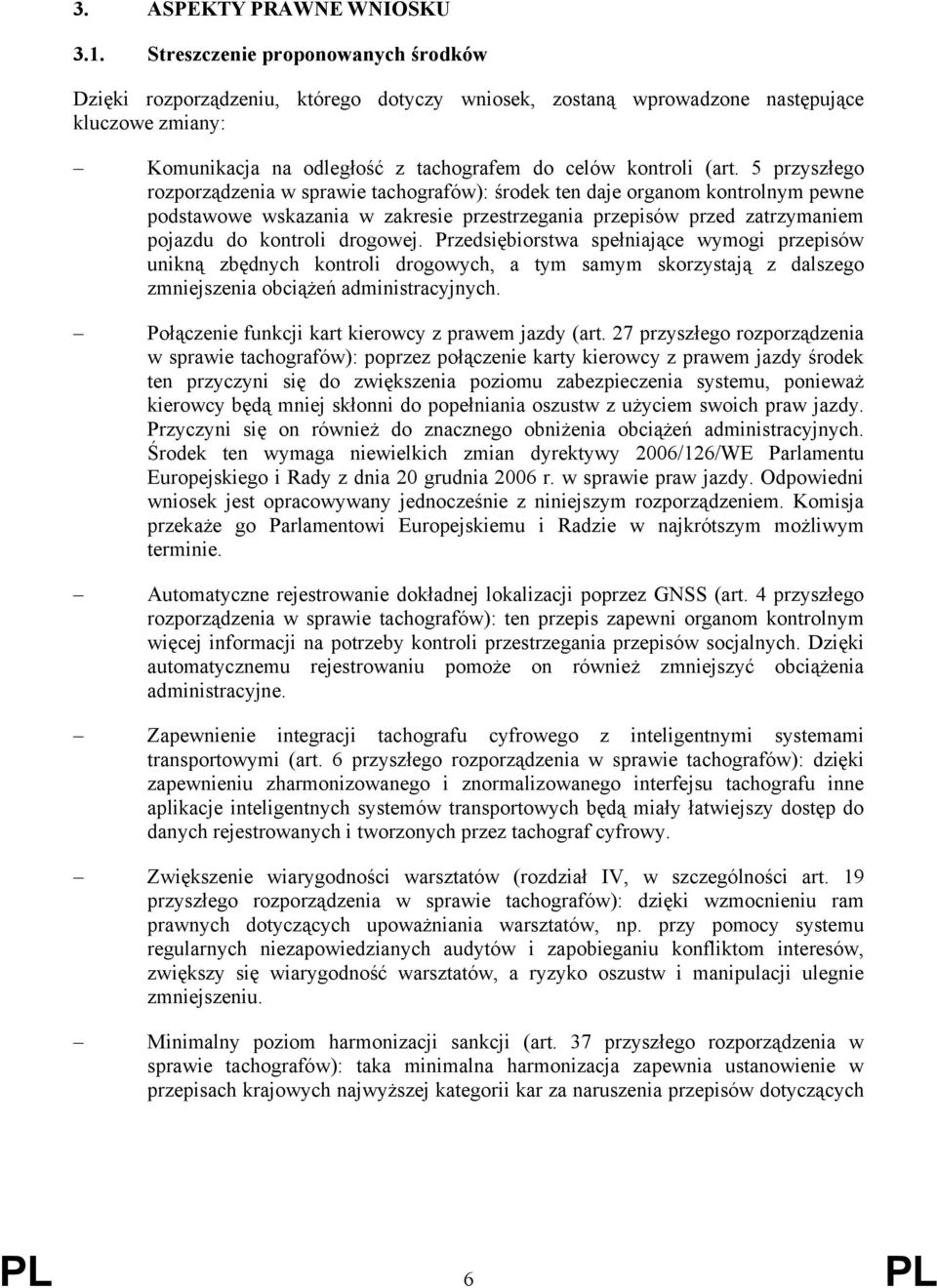 5 przyszłego rozporządzenia w sprawie tachografów): środek ten daje organom kontrolnym pewne podstawowe wskazania w zakresie przestrzegania przepisów przed zatrzymaniem pojazdu do kontroli drogowej.