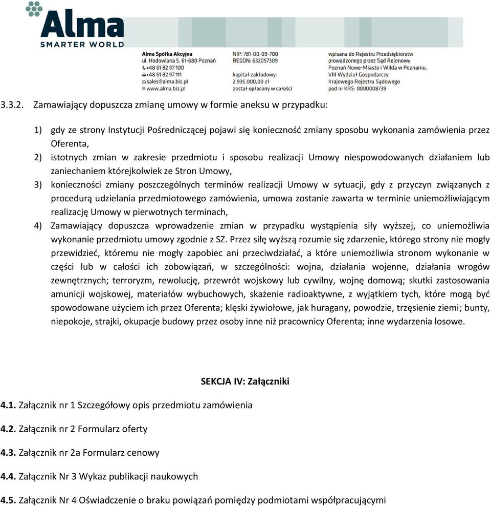 zmian w zakresie przedmiotu i sposobu realizacji Umowy niespowodowanych działaniem lub zaniechaniem którejkolwiek ze Stron Umowy, 3) konieczności zmiany poszczególnych terminów realizacji Umowy w