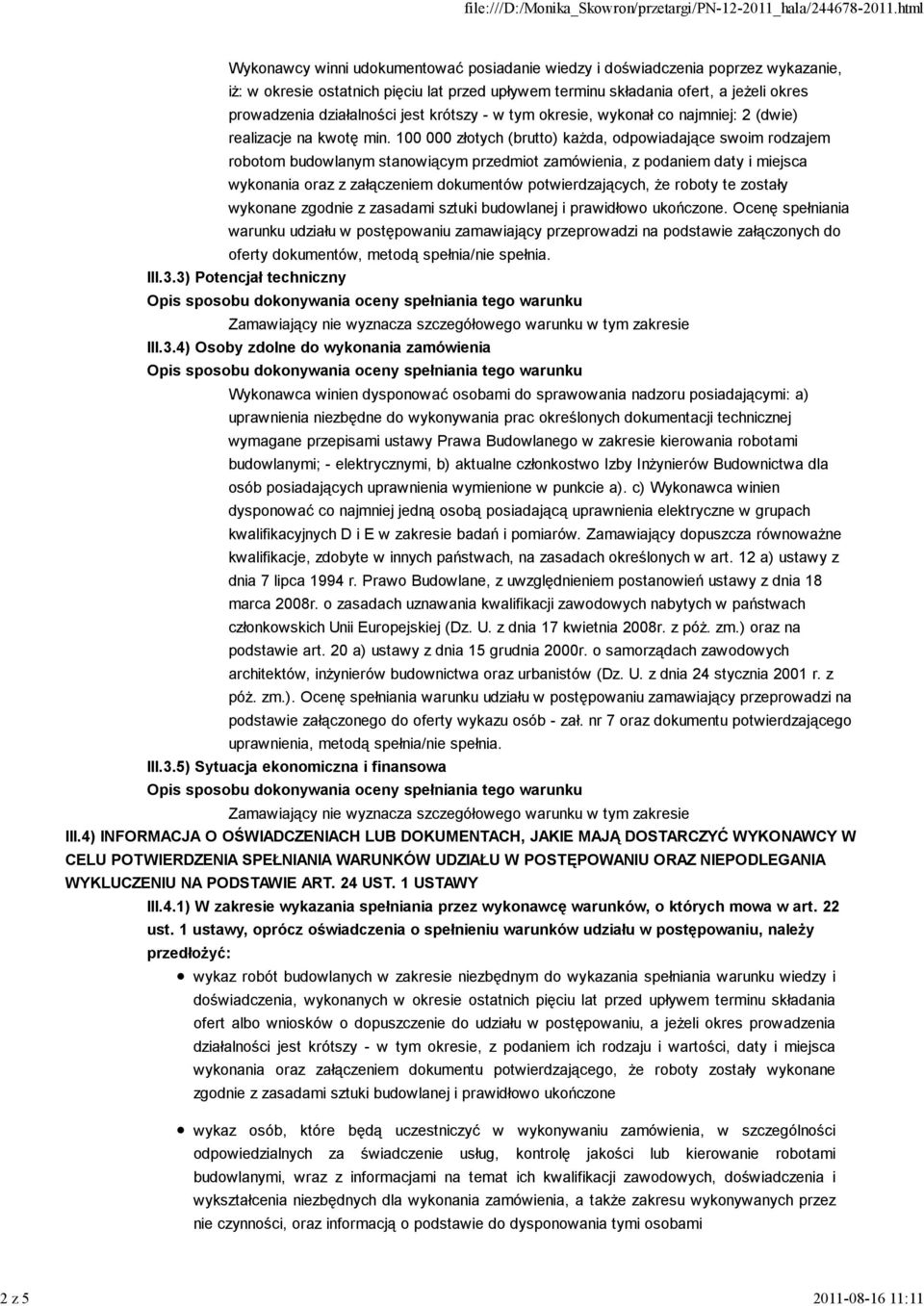 100 000 złotych (brutto) każda, odpowiadające swoim rodzajem robotom budowlanym stanowiącym przedmiot zamówienia, z podaniem daty i miejsca wykonania oraz z załączeniem dokumentów potwierdzających,