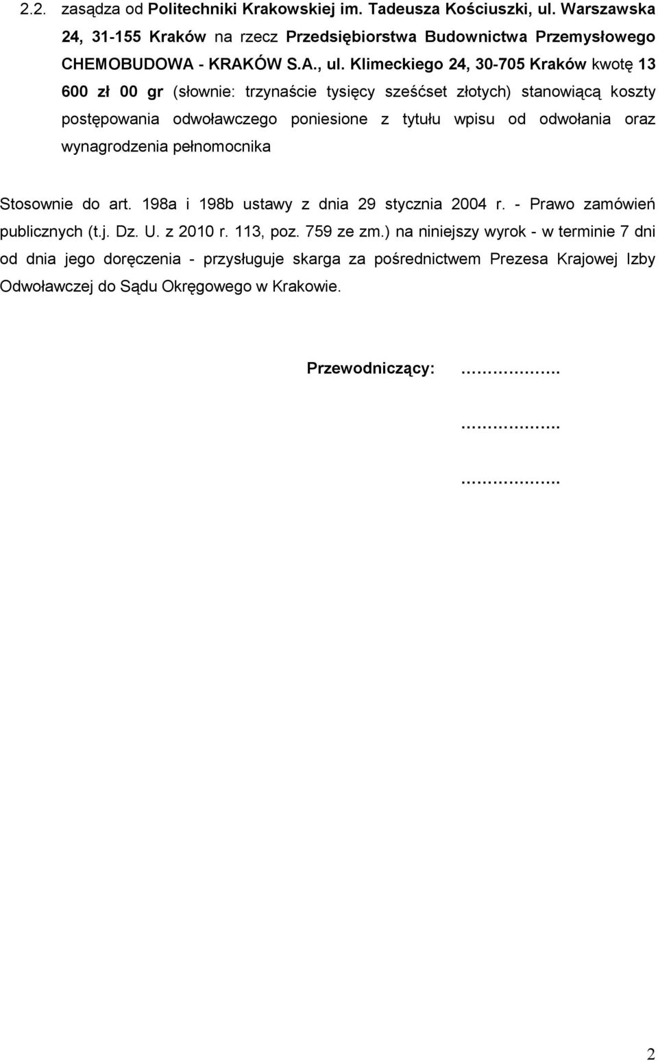 Klimeckiego 24, 30-705 Kraków kwotę 13 600 zł 00 gr (słownie: trzynaście tysięcy sześćset złotych) stanowiącą koszty postępowania odwoławczego poniesione z tytułu wpisu od