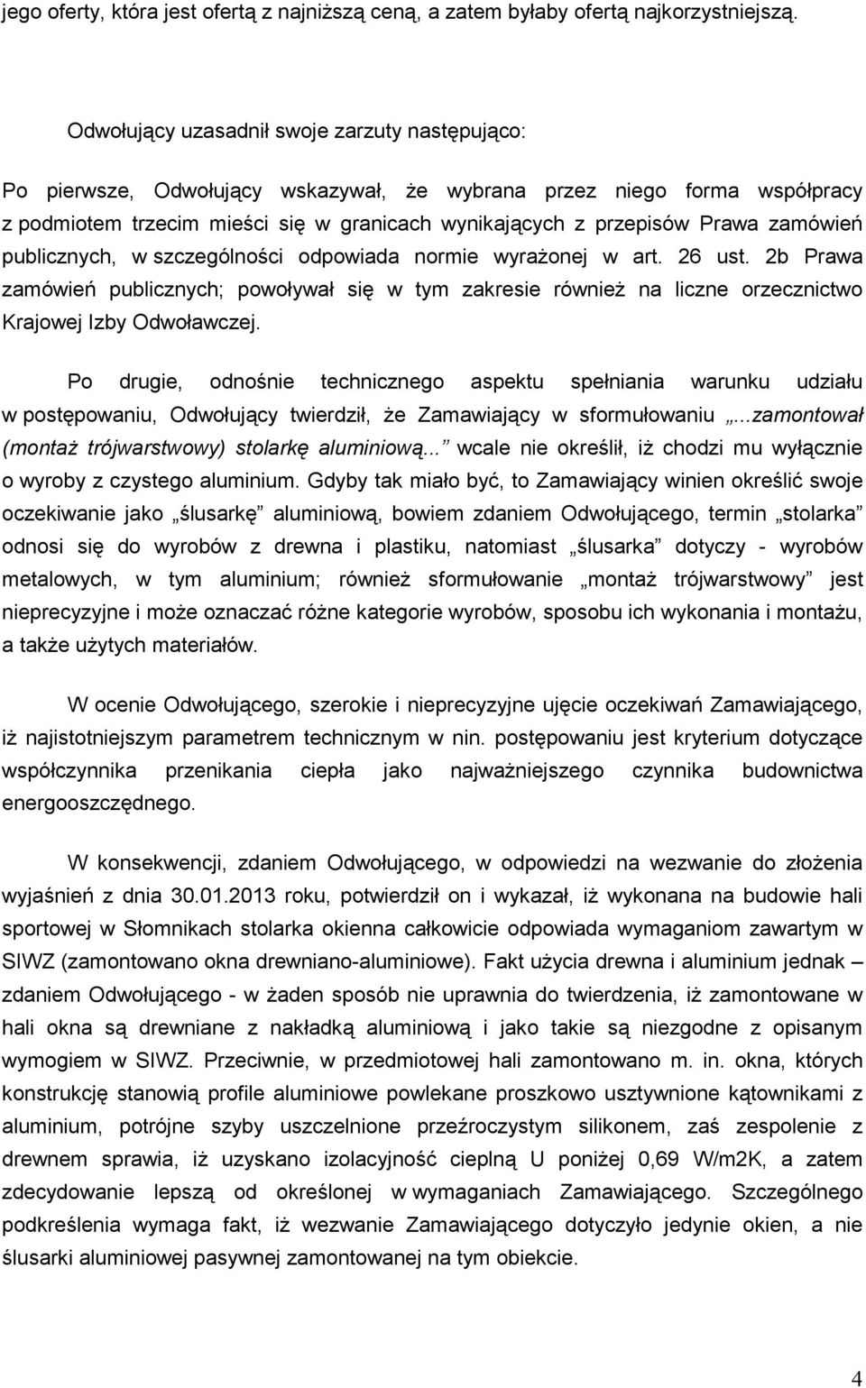 zamówień publicznych, w szczególności odpowiada normie wyraŝonej w art. 26 ust. 2b Prawa zamówień publicznych; powoływał się w tym zakresie równieŝ na liczne orzecznictwo Krajowej Izby Odwoławczej.