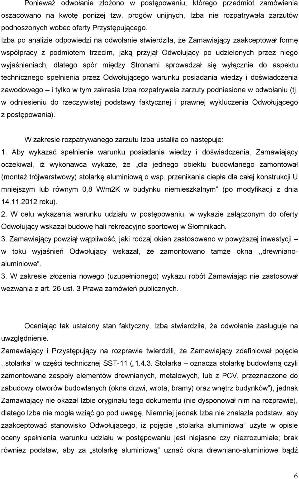 między Stronami sprowadzał się wyłącznie do aspektu technicznego spełnienia przez Odwołującego warunku posiadania wiedzy i doświadczenia zawodowego i tylko w tym zakresie Izba rozpatrywała zarzuty