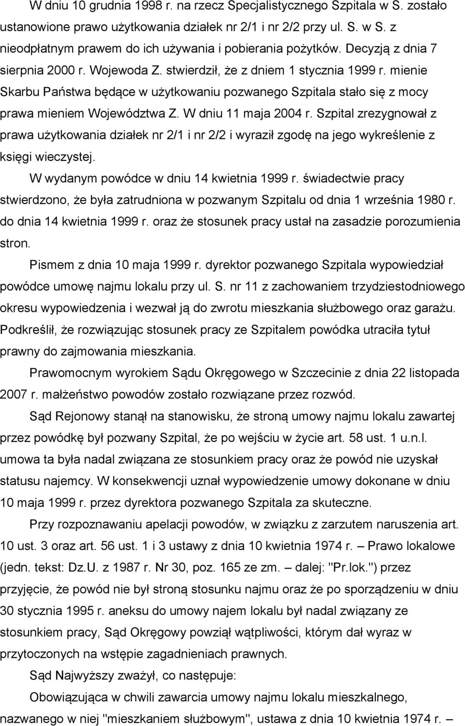 W dniu 11 maja 2004 r. Szpital zrezygnował z prawa użytkowania działek nr 2/1 i nr 2/2 i wyraził zgodę na jego wykreślenie z księgi wieczystej. W wydanym powódce w dniu 14 kwietnia 1999 r.