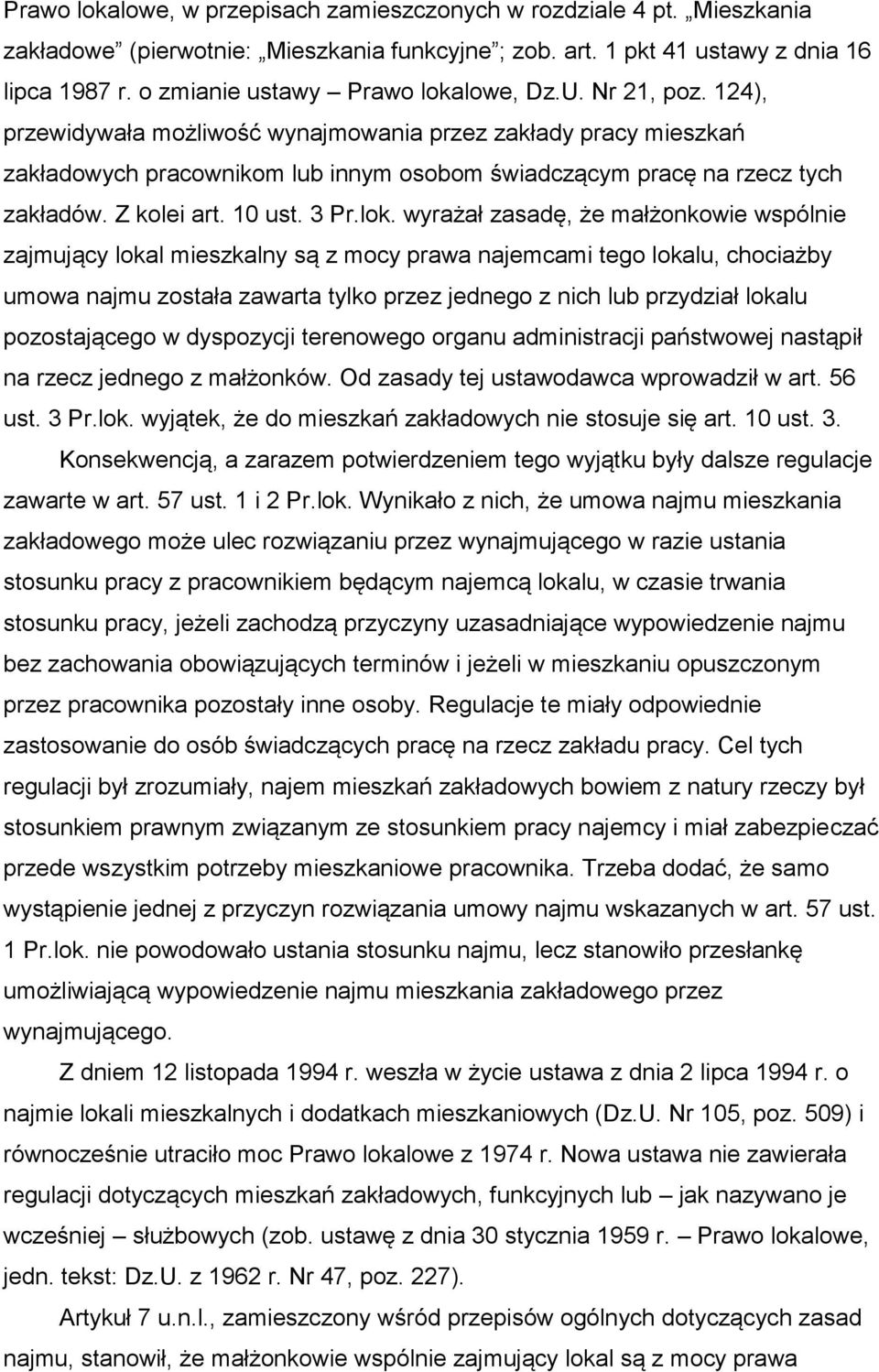 124), przewidywała możliwość wynajmowania przez zakłady pracy mieszkań zakładowych pracownikom lub innym osobom świadczącym pracę na rzecz tych zakładów. Z kolei art. 10 ust. 3 Pr.lok.