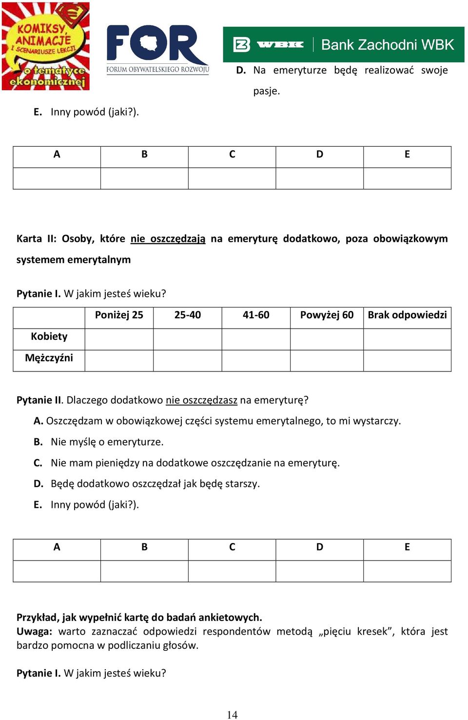 Oszczędzam w obowiązkowej części systemu emerytalnego, to mi wystarczy. B. Nie myślę o emeryturze. C. Nie mam pieniędzy na dodatkowe oszczędzanie na emeryturę. D.