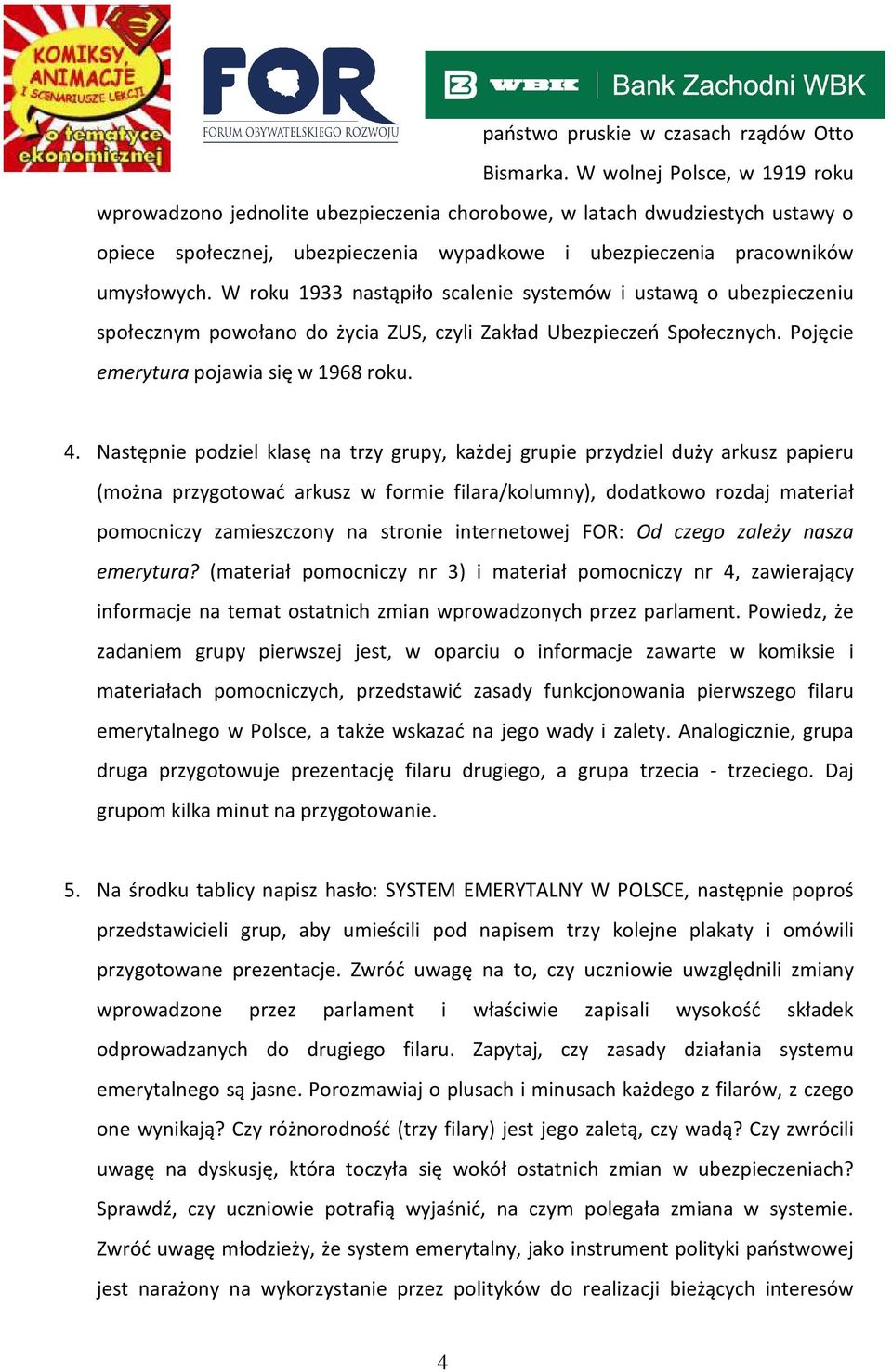 W roku 1933 nastąpiło scalenie systemów i ustawą o ubezpieczeniu społecznym powołano do życia ZUS, czyli Zakład Ubezpieczeń Społecznych. Pojęcie emerytura pojawia się w 1968 roku. 4.