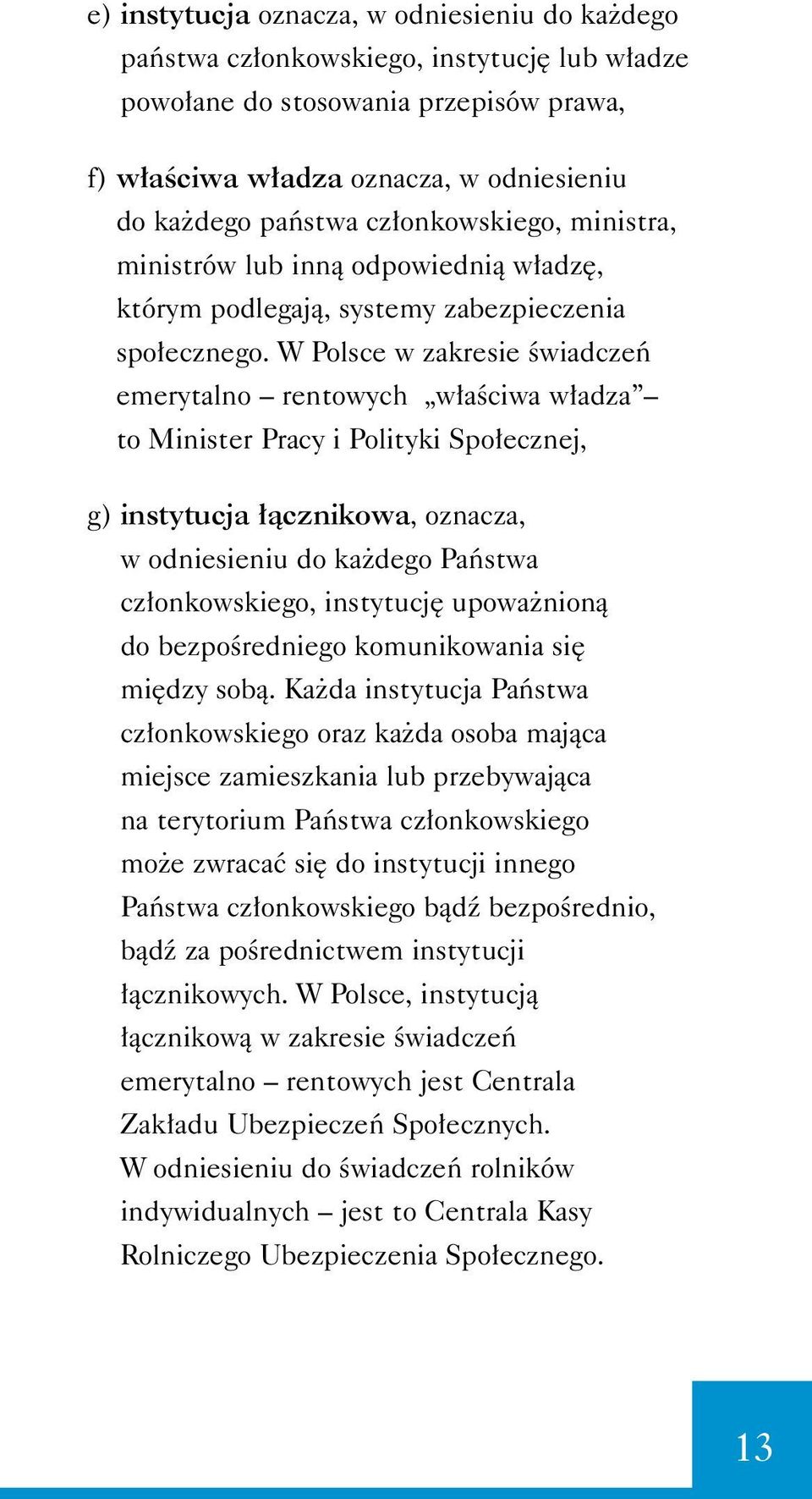 W Polsce w zakresie Êwiadczeƒ emerytalno rentowych w aêciwa w adza to Minister Pracy i Polityki Spo ecznej, g) instytucja àcznikowa, oznacza, w odniesieniu do ka dego Paƒstwa cz onkowskiego,