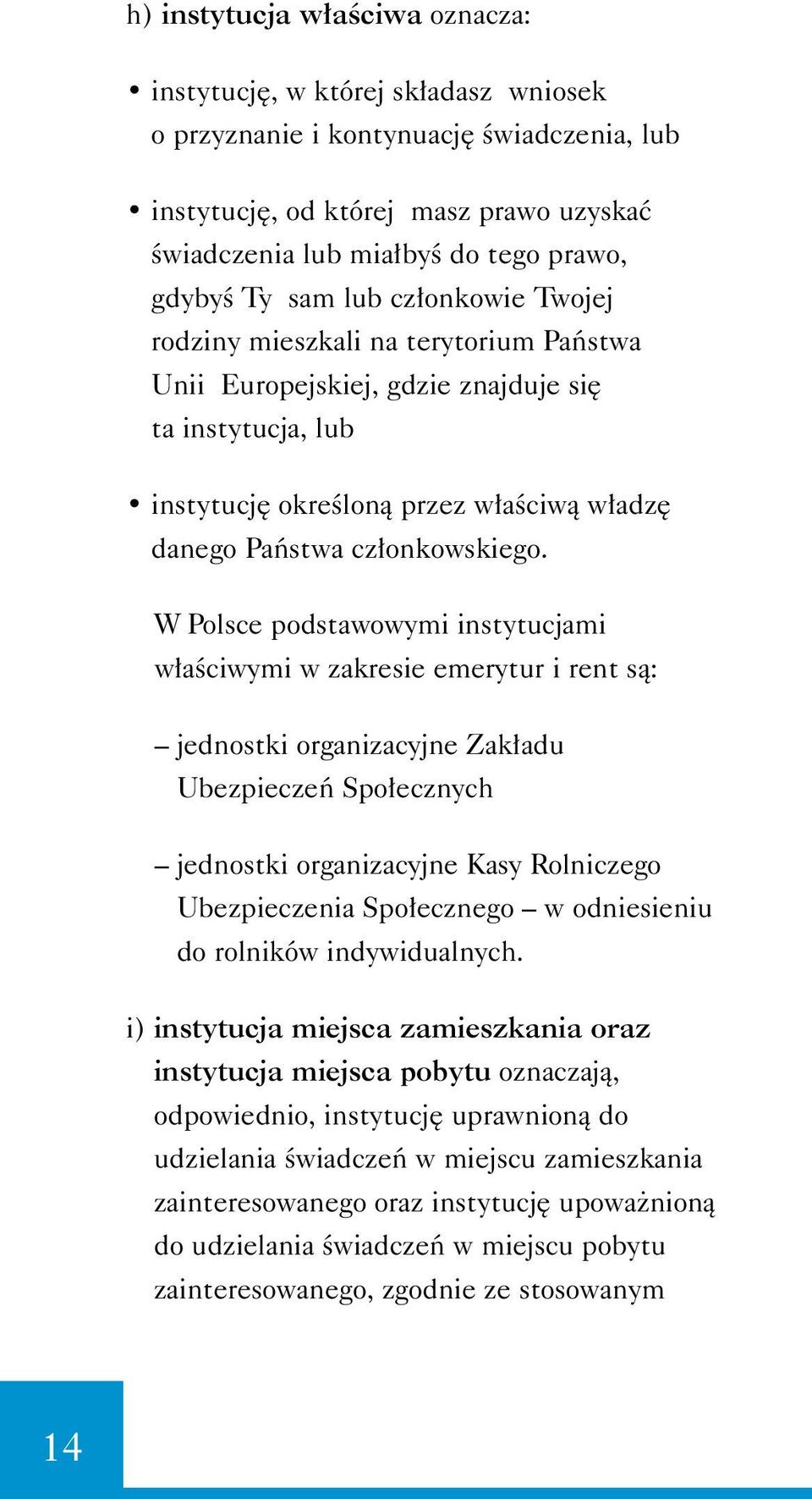 W Polsce podstawowymi instytucjami w aêciwymi w zakresie emerytur i rent sà: jednostki organizacyjne Zak adu Ubezpieczeƒ Spo ecznych jednostki organizacyjne Kasy Rolniczego Ubezpieczenia Spo ecznego