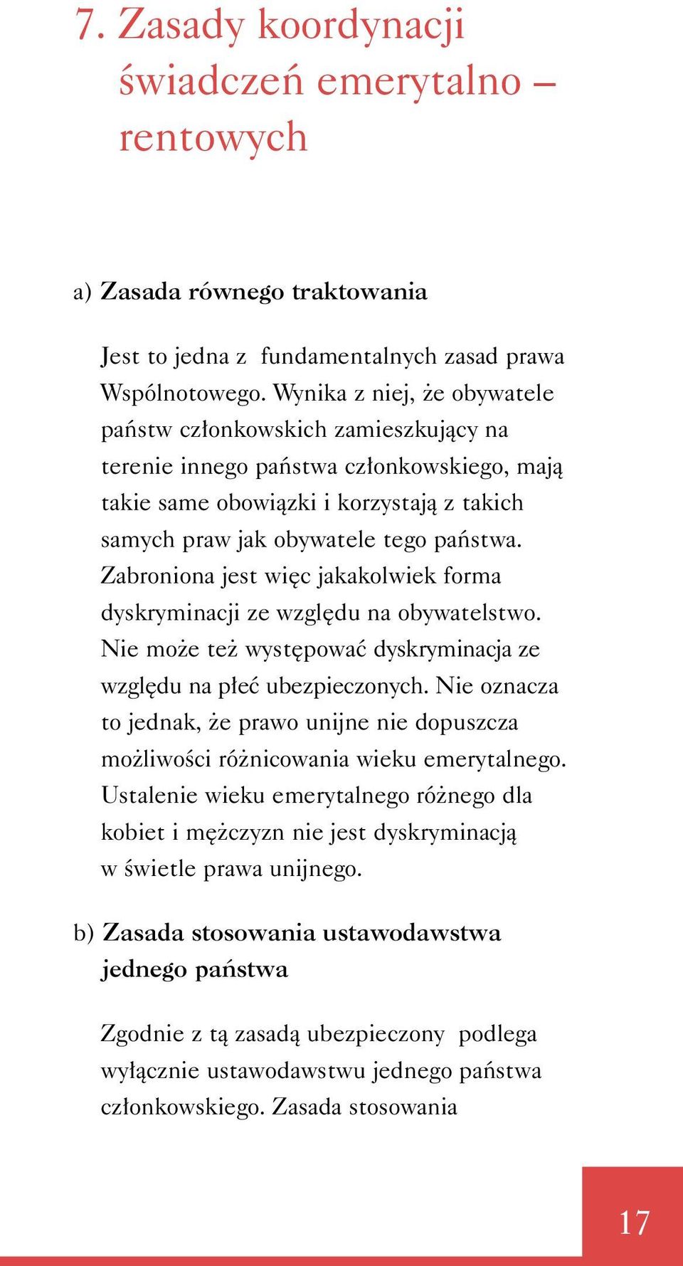 Zabroniona jest wi c jakakolwiek forma dyskryminacji ze wzgl du na obywatelstwo. Nie mo e te wyst powaç dyskryminacja ze wzgl du na p eç ubezpieczonych.