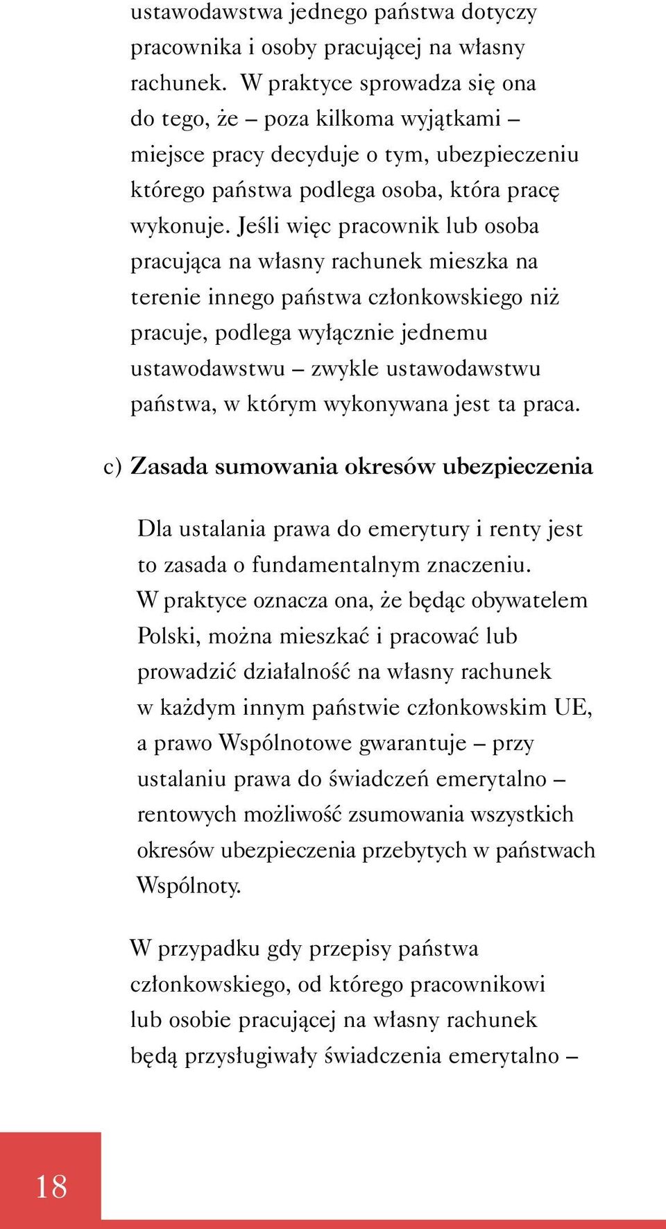 JeÊli wi c pracownik lub osoba pracujàca na w asny rachunek mieszka na terenie innego paƒstwa cz onkowskiego ni pracuje, podlega wy àcznie jednemu ustawodawstwu zwykle ustawodawstwu paƒstwa, w którym