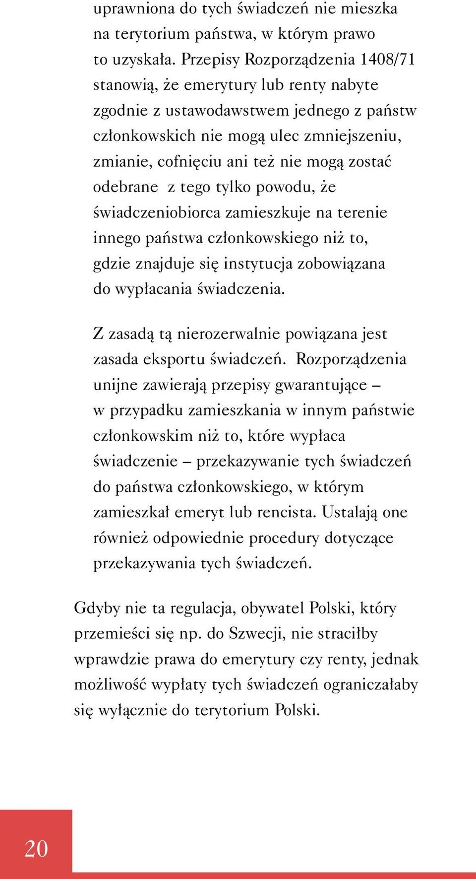 odebrane z tego tylko powodu, e Êwiadczeniobiorca zamieszkuje na terenie innego paƒstwa cz onkowskiego ni to, gdzie znajduje si instytucja zobowiàzana do wyp acania Êwiadczenia.