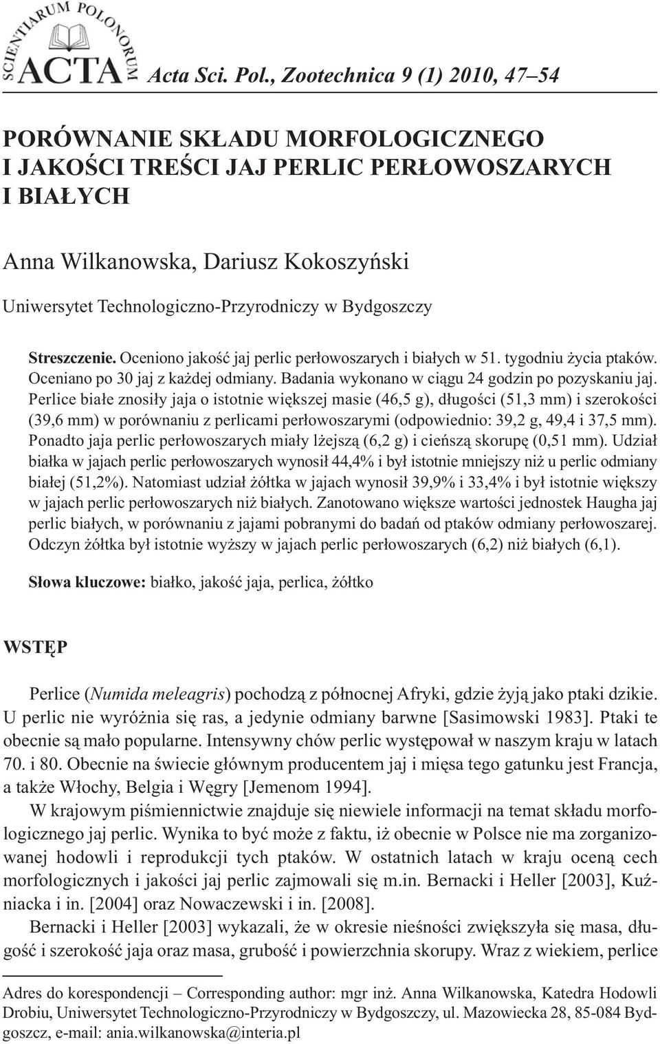 Bydgoszczy Streszczenie. Oceniono jakość jaj perlic perłowoszarych i białych w 51. tygodniu życia ptaków. Oceniano po 30 jaj z każdej odmiany. Badania wykonano w ciągu 24 godzin po pozyskaniu jaj.