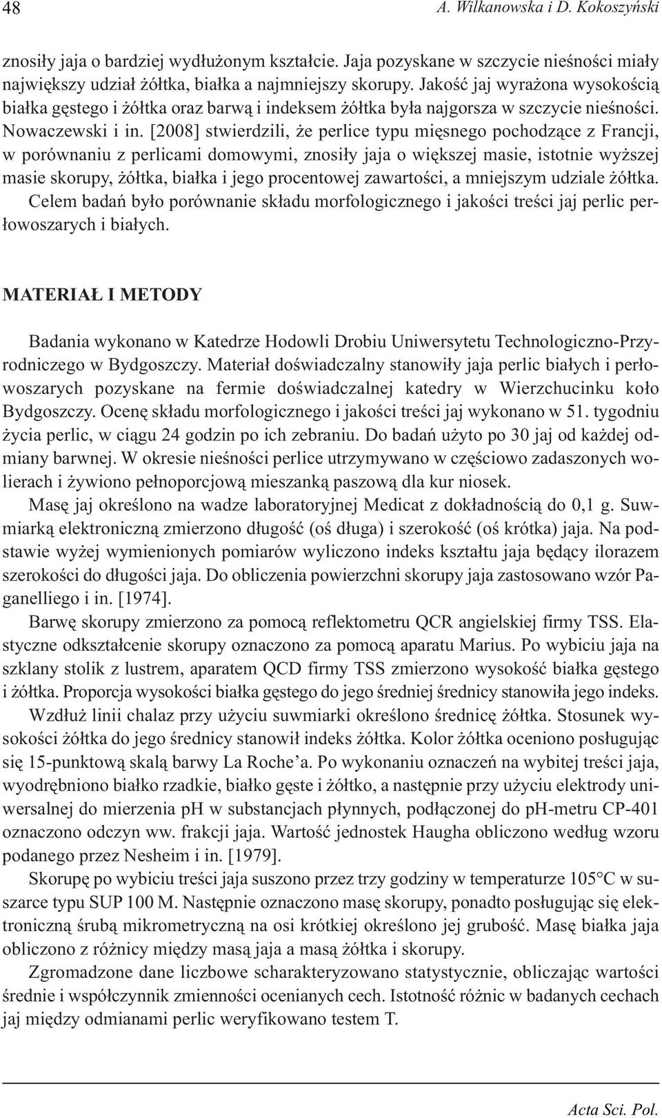 [2008] stwierdzili, że perlice typu mięsnego pochodzące z Francji, w porównaniu z perlicami domowymi, znosiły jaja o większej masie, istotnie wyższej masie skorupy, żółtka, białka i jego procentowej