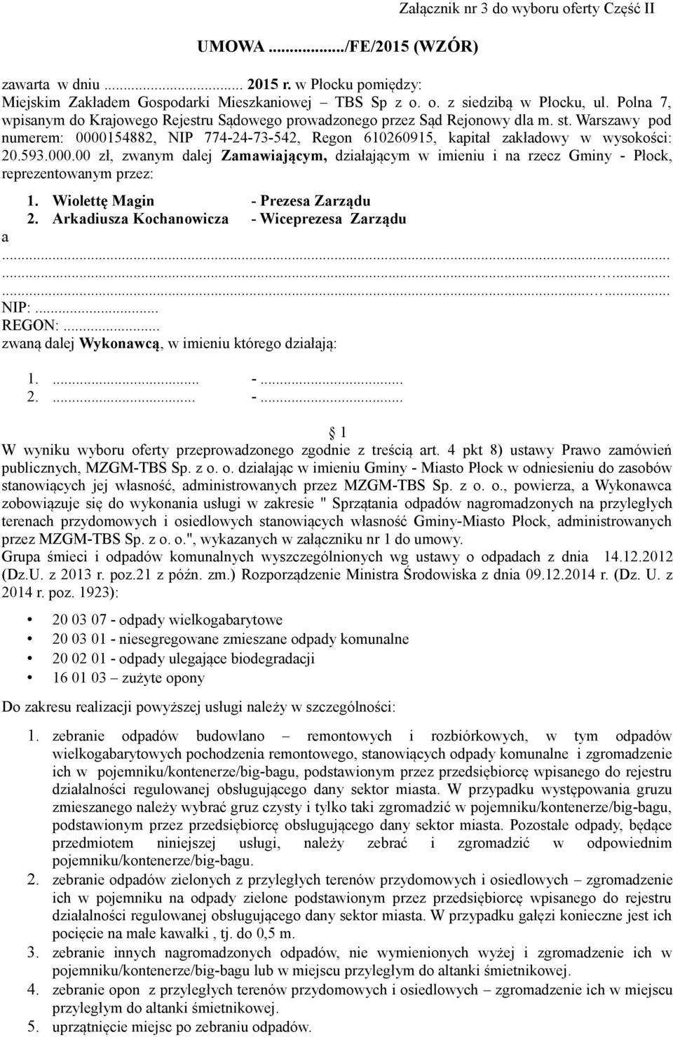 000.00 zł, zwanym dalej Zamawiającym, działającym w imieniu i na rzecz Gminy - Płock, reprezentowanym przez: 1. Wiolettę Magin - Prezesa Zarządu 2. Arkadiusza Kochanowicza - Wiceprezesa Zarządu a.