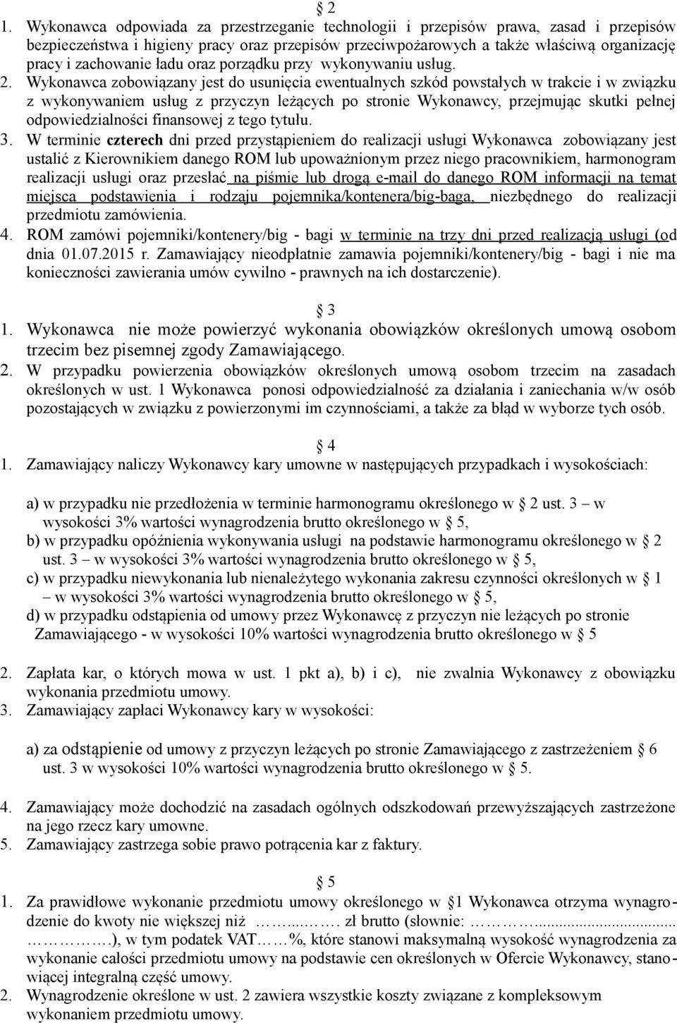 Wykonawca zobowiązany jest do usunięcia ewentualnych szkód powstałych w trakcie i w związku z wykonywaniem usług z przyczyn leżących po stronie Wykonawcy, przejmując skutki pełnej odpowiedzialności