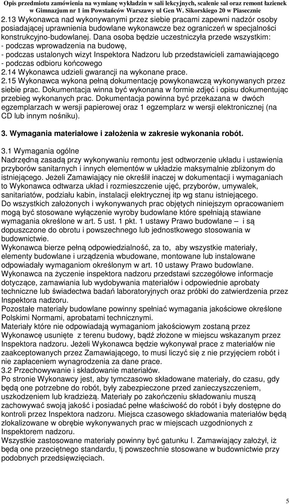 14 Wykonawca udzieli gwarancji na wykonane prace. 2.15 Wykonawca wykona pełną dokumentację powykonawczą wykonywanych przez siebie prac.