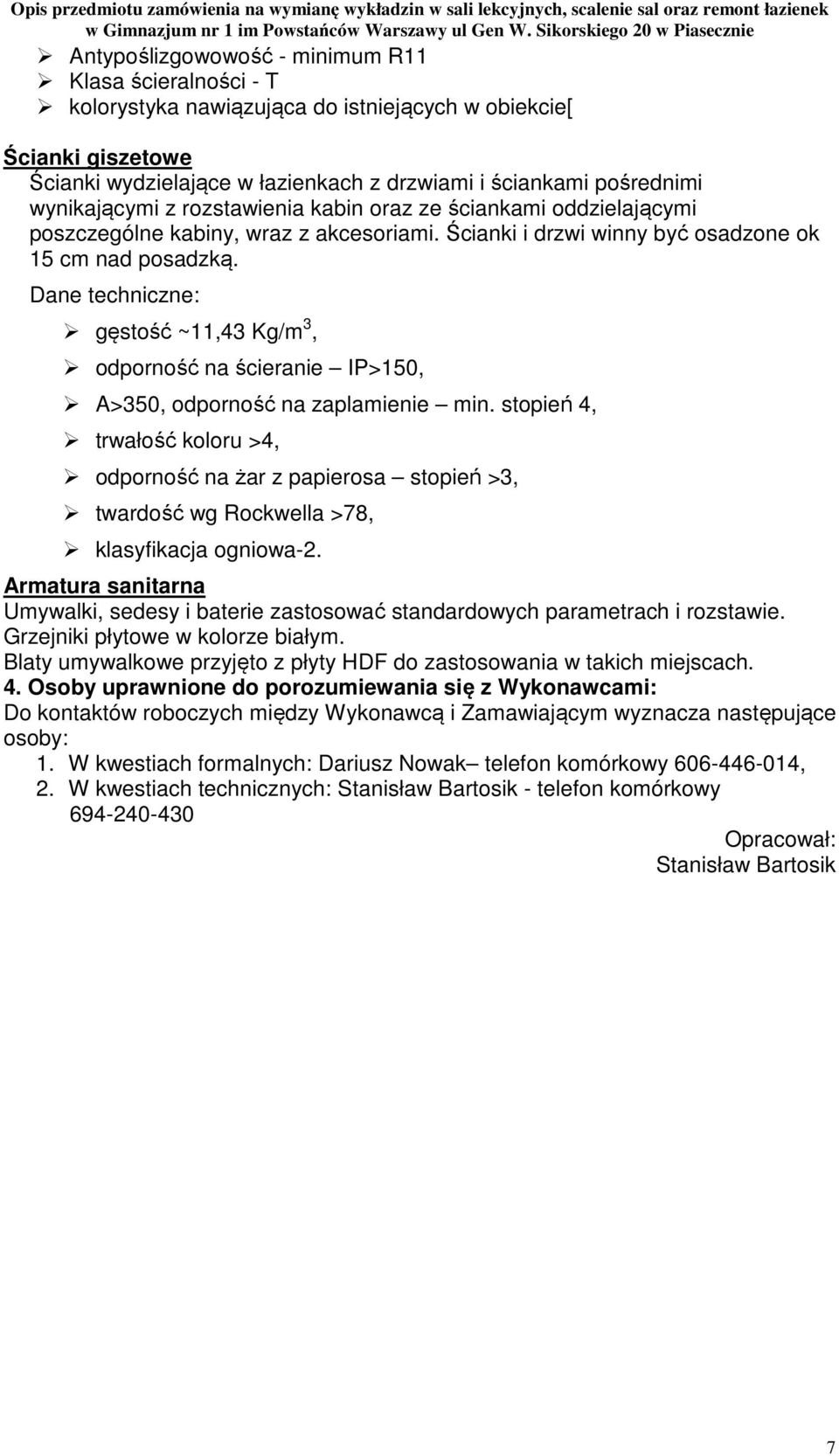 Dane techniczne: gęstość ~11,43 Kg/m 3, odporność na ścieranie IP>150, A>350, odporność na zaplamienie min.