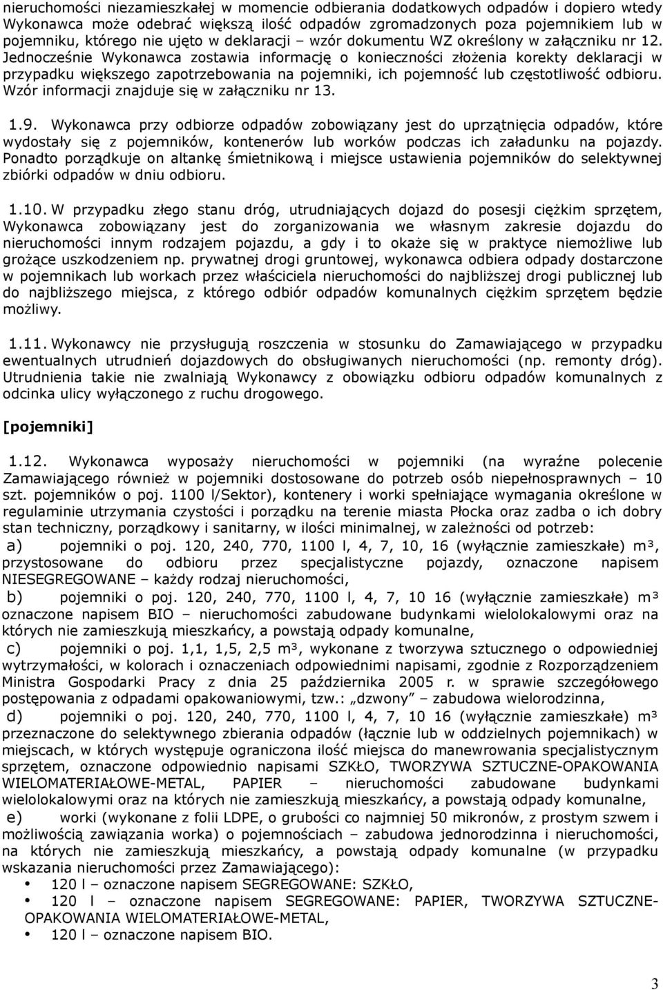 Jednocześnie Wykonawca zostawia informację o konieczności złożenia korekty deklaracji w przypadku większego zapotrzebowania na pojemniki, ich pojemność lub częstotliwość odbioru.