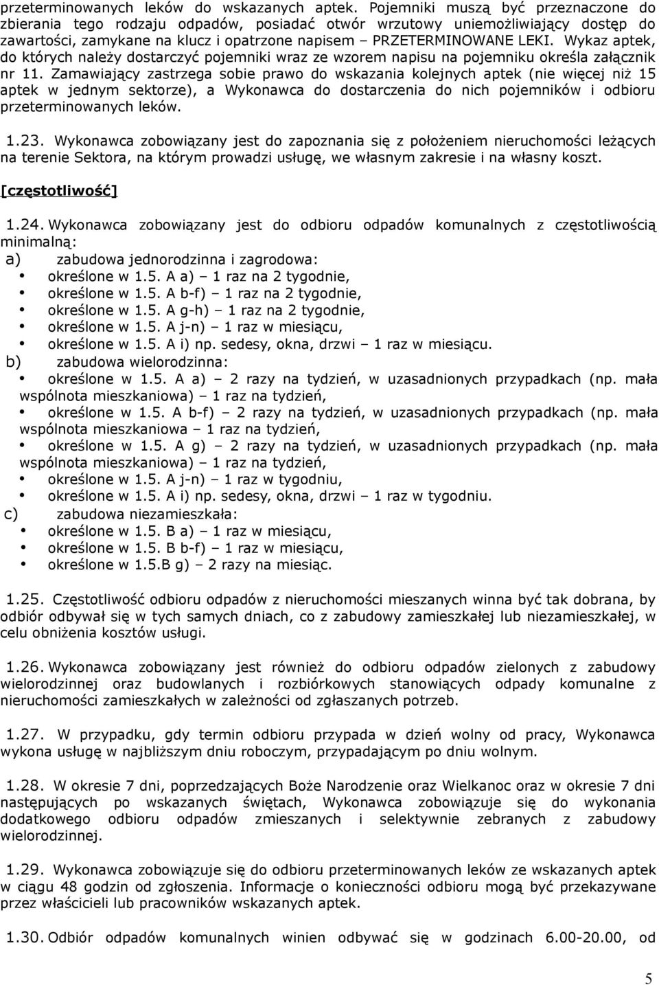 Wykaz aptek, do których należy dostarczyć pojemniki wraz ze wzorem napisu na pojemniku określa załącznik nr 11.