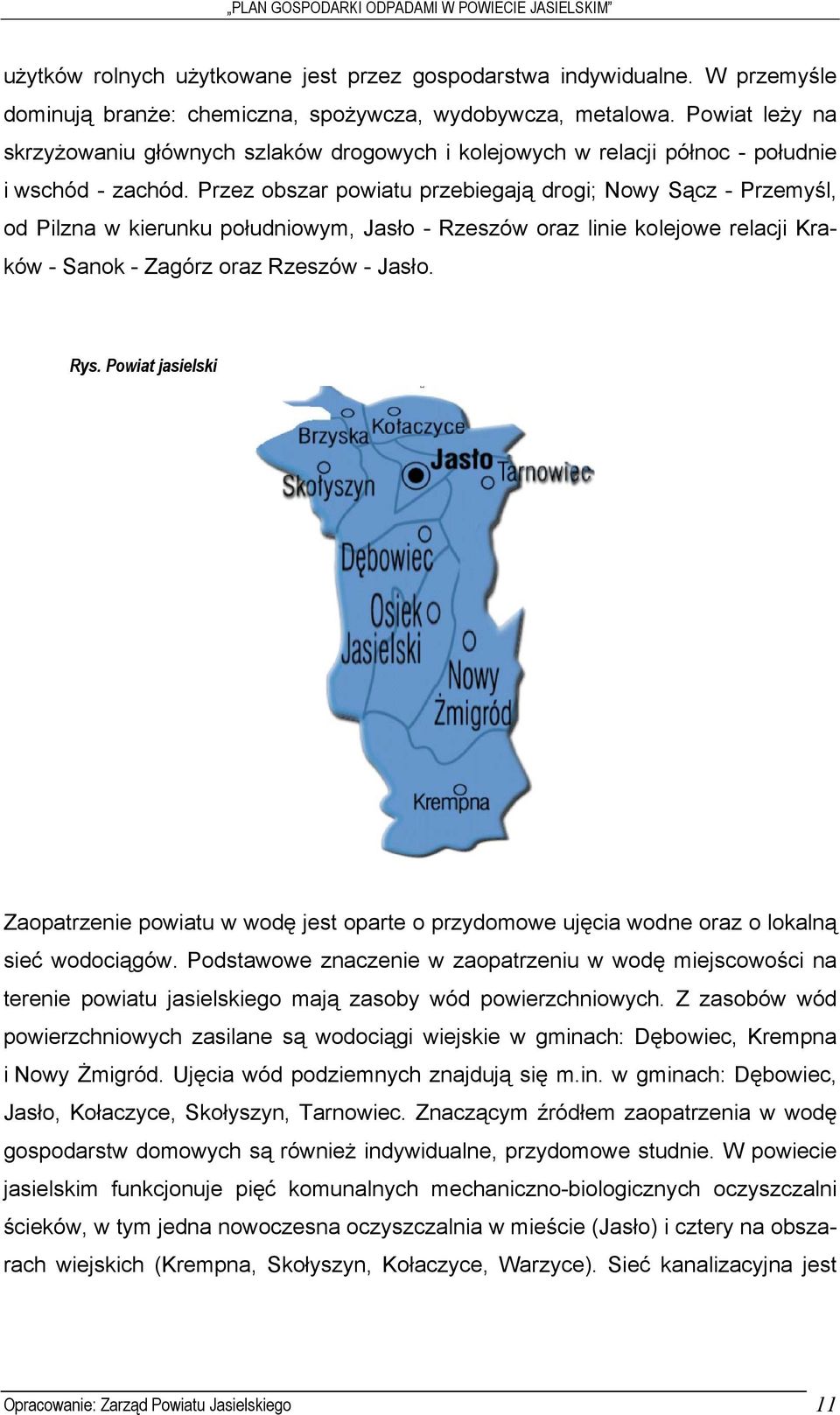 Przez obszar powiatu przebiegają drogi; Nowy Sącz - Przemyśl, od Pilzna w kierunku południowym, Jasło - Rzeszów oraz linie kolejowe relacji Kraków - Sanok - Zagórz oraz Rzeszów - Jasło. Rys.