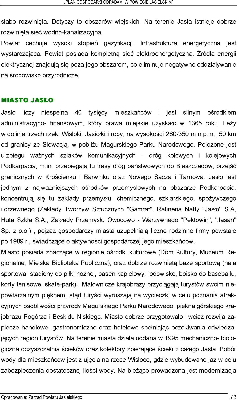 Źródła energii elektrycznej znajdują się poza jego obszarem, co eliminuje negatywne oddziaływanie na środowisko przyrodnicze.