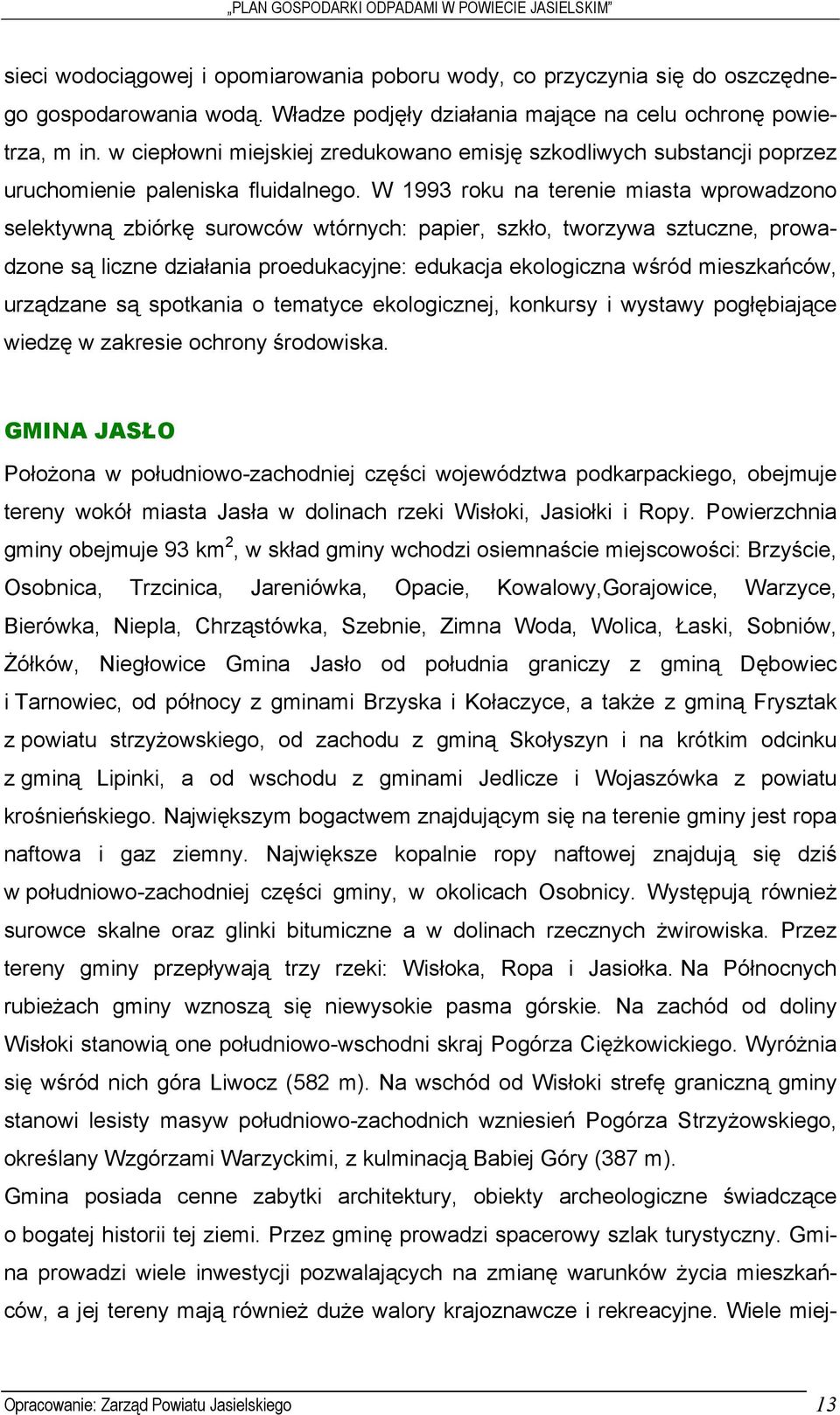 W 1993 roku na terenie miasta wprowadzono selektywną zbiórkę surowców wtórnych: papier, szkło, tworzywa sztuczne, prowadzone są liczne działania proedukacyjne: edukacja ekologiczna wśród mieszkańców,