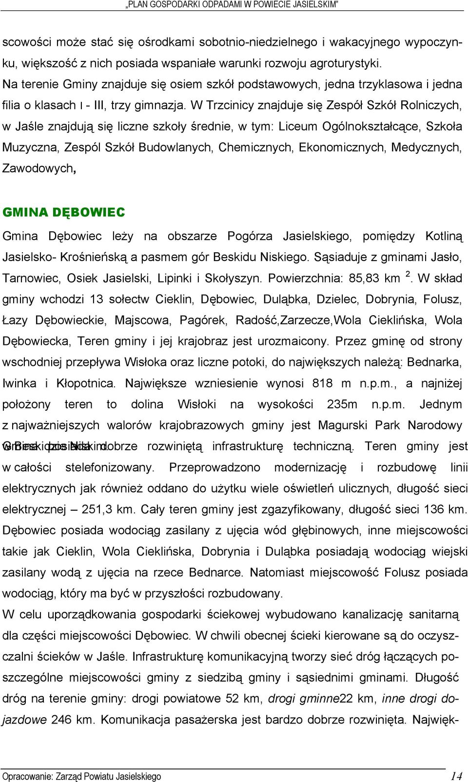 W Trzcinicy znajduje się Zespół Szkół Rolniczych, w Jaśle znajdują się liczne szkoły średnie, w tym: Liceum Ogólnokształcące, Szkoła Muzyczna, Zespól Szkół Budowlanych, Chemicznych, Ekonomicznych,