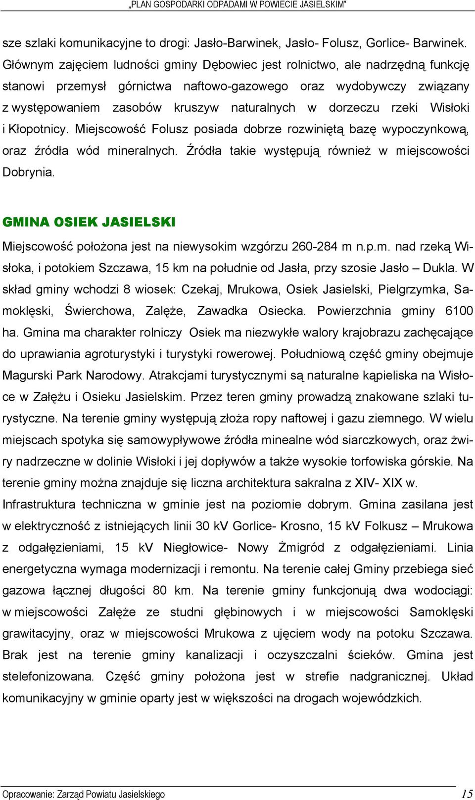 dorzeczu rzeki Wisłoki i Kłopotnicy. Miejscowość Folusz posiada dobrze rozwiniętą bazę wypoczynkową, oraz źródła wód mineralnych. Źródła takie występują również w miejscowości Dobrynia.