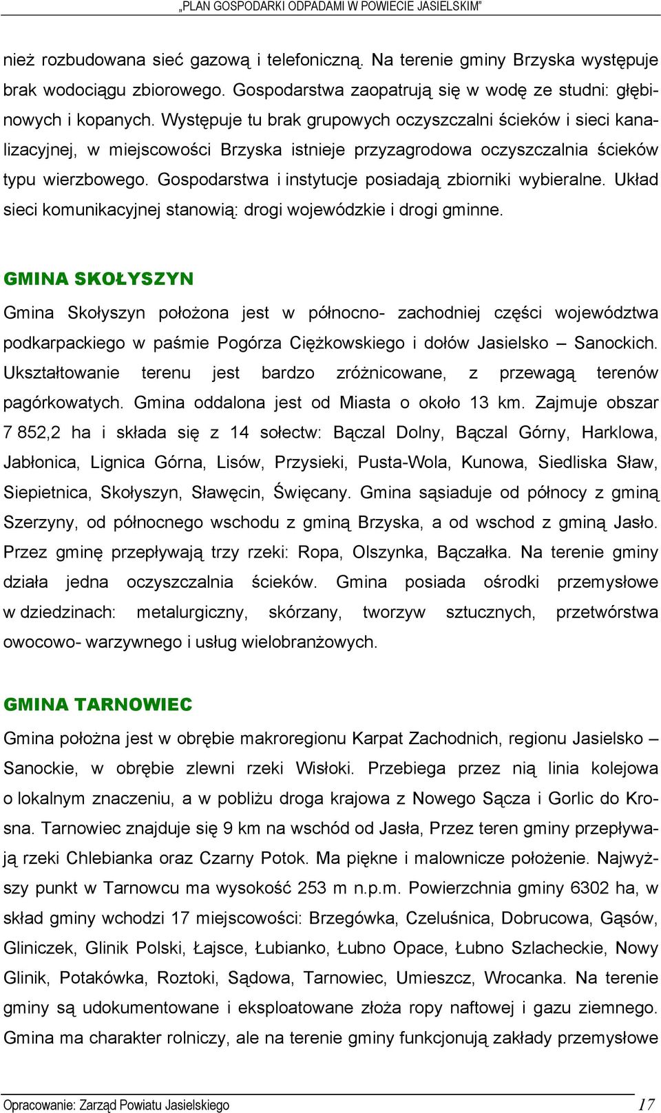 Gospodarstwa i instytucje posiadają zbiorniki wybieralne. Układ sieci komunikacyjnej stanowią: drogi wojewódzkie i drogi gminne.