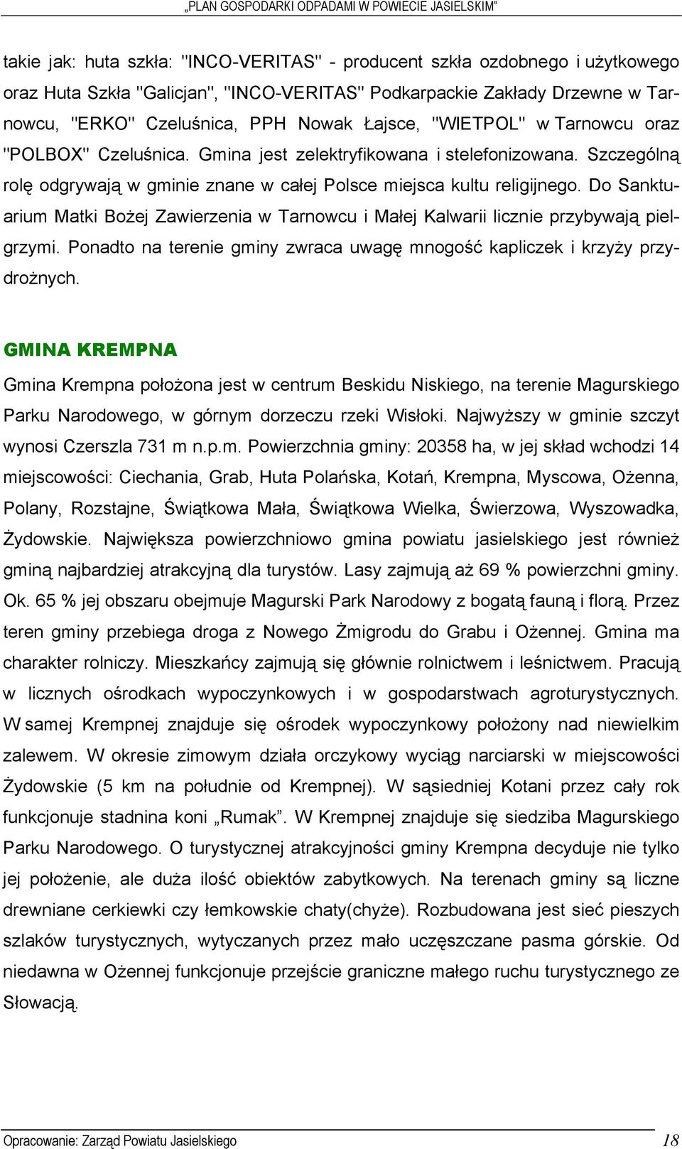Do Sanktuarium Matki Bożej Zawierzenia w Tarnowcu i Małej Kalwarii licznie przybywają pielgrzymi. Ponadto na terenie gminy zwraca uwagę mnogość kapliczek i krzyży przydrożnych.