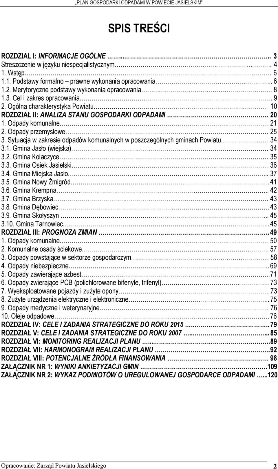Odpady przemysłowe 25 3. Sytuacja w zakresie odpadów komunalnych w poszczególnych gminach Powiatu 34 3.1. Gmina Jasło (wiejska) 34 3.2. Gmina Kołaczyce 35 3.3. Gmina Osiek Jasielski 36 3.4. Gmina Miejska Jasło.