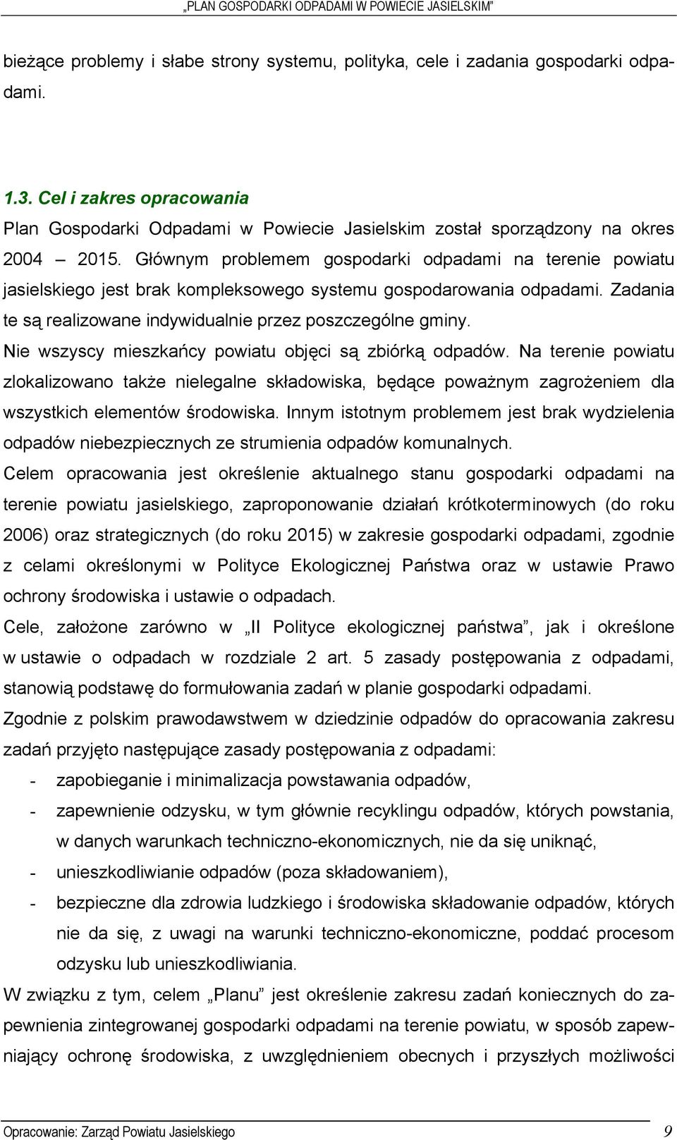 Głównym problemem gospodarki odpadami na terenie powiatu jasielskiego jest brak kompleksowego systemu gospodarowania odpadami. Zadania te są realizowane indywidualnie przez poszczególne gminy.