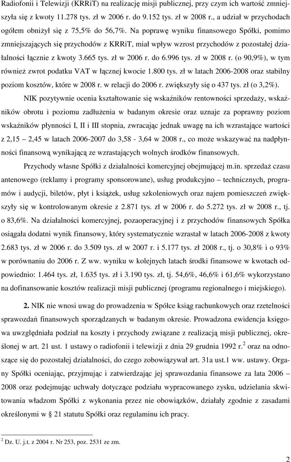 Na poprawę wyniku finansowego Spółki, pomimo zmniejszających się przychodów z KRRiT, miał wpływ wzrost przychodów z pozostałej działalności łącznie z kwoty 3.665 tys. zł w 2006 r. do 6.996 tys.